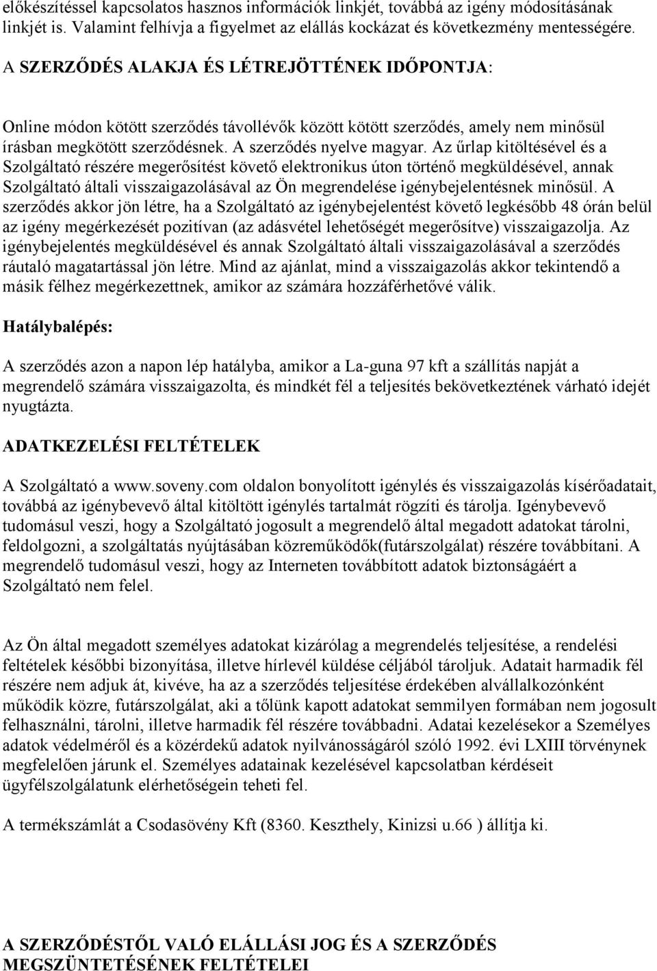 Az űrlap kitöltésével és a Szolgáltató részére megerősítést követő elektronikus úton történő megküldésével, annak Szolgáltató általi visszaigazolásával az Ön megrendelése igénybejelentésnek minősül.