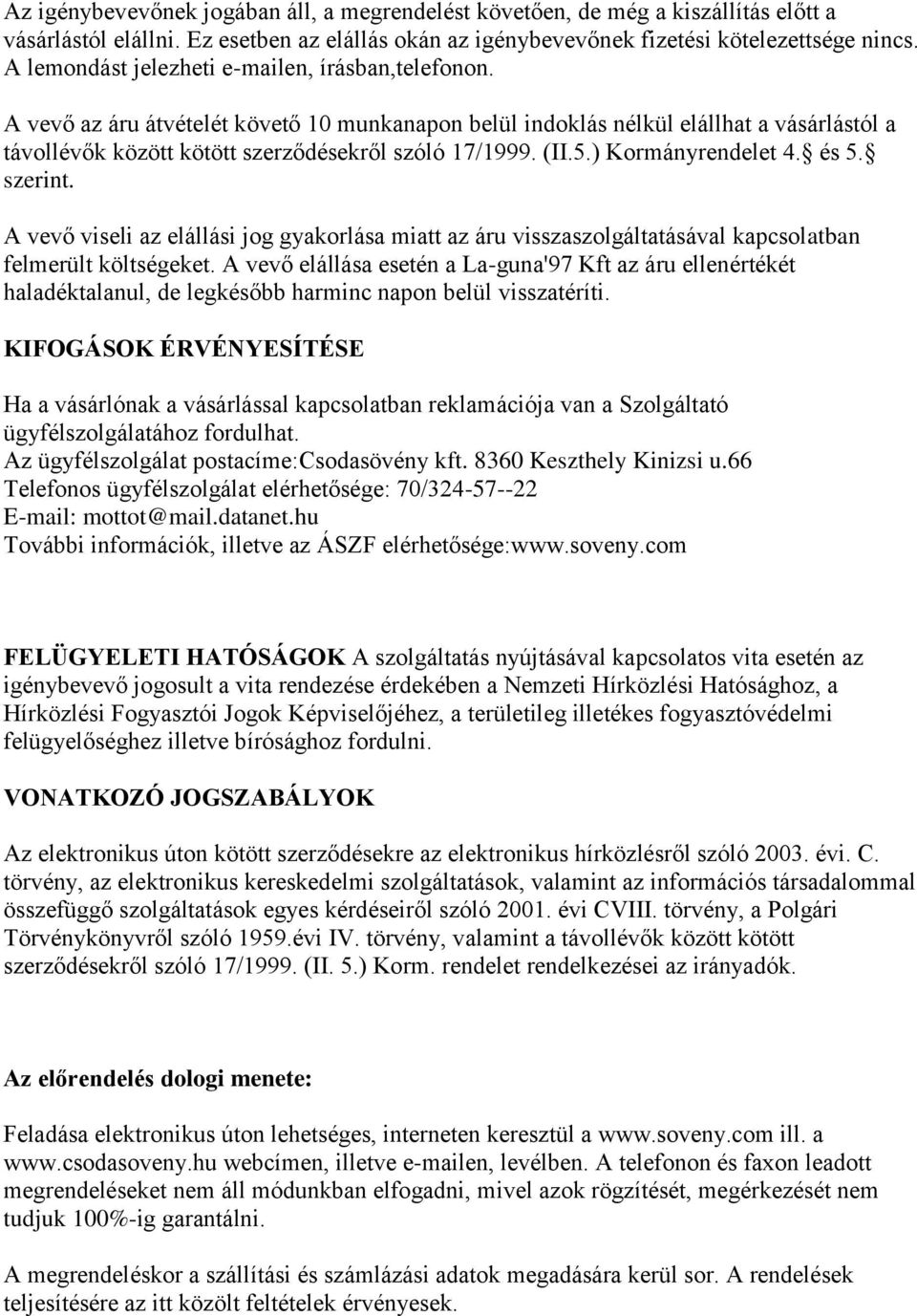 (II.5.) Kormányrendelet 4. és 5. szerint. A vevő viseli az elállási jog gyakorlása miatt az áru visszaszolgáltatásával kapcsolatban felmerült költségeket.