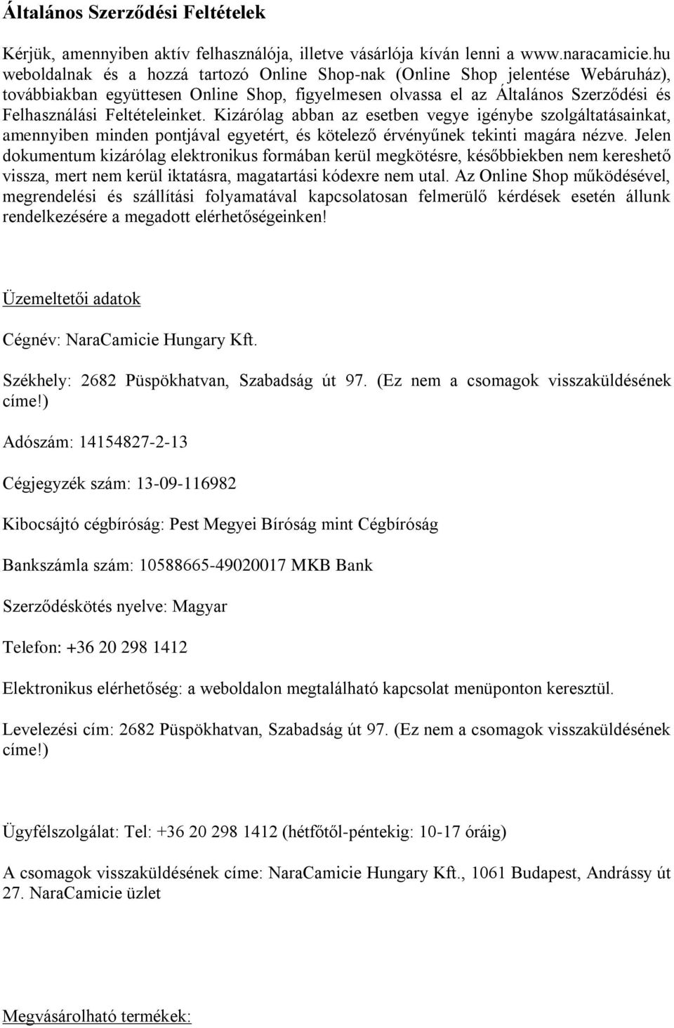 Feltételeinket. Kizárólag abban az esetben vegye igénybe szolgáltatásainkat, amennyiben minden pontjával egyetért, és kötelező érvényűnek tekinti magára nézve.