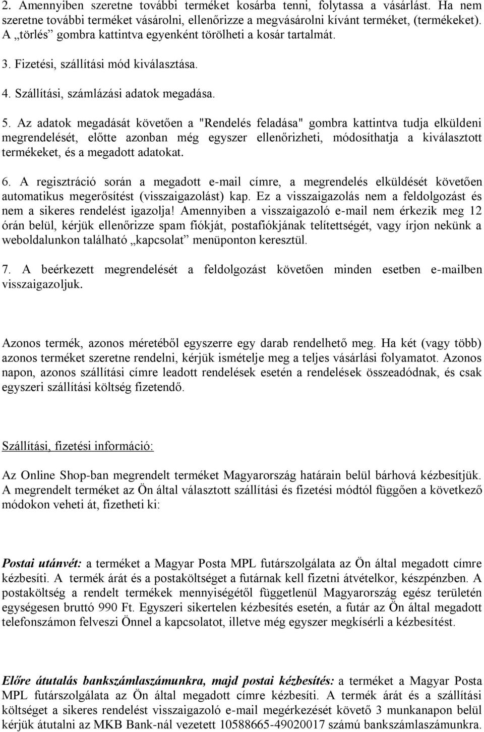 Az adatok megadását követően a "Rendelés feladása" gombra kattintva tudja elküldeni megrendelését, előtte azonban még egyszer ellenőrizheti, módosíthatja a kiválasztott termékeket, és a megadott