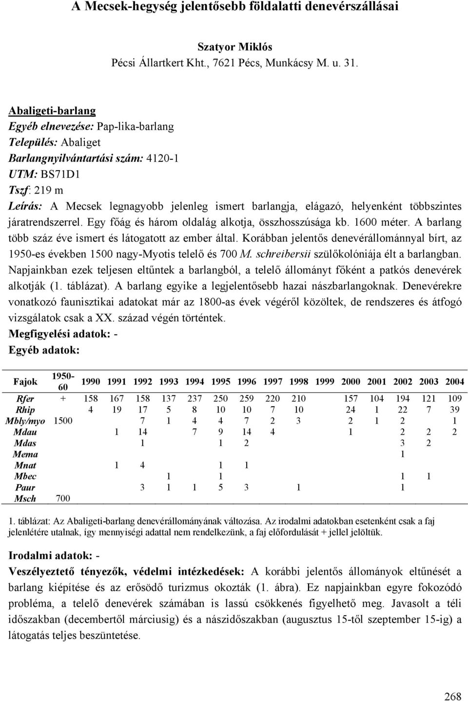 helyenként többszintes járatrendszerrel. Egy főág és három oldalág alkotja, összhosszúsága kb. 1600 méter. A barlang több száz éve ismert és látogatott az ember által.