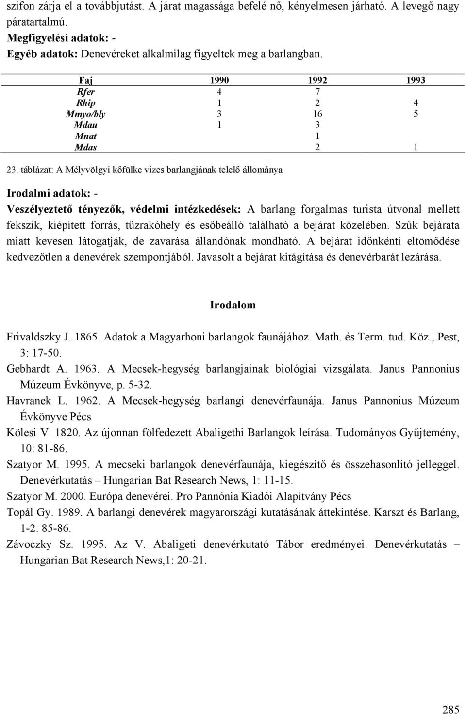 táblázat: A Mélyvölgyi kőfülke vizes barlangjának telelő állománya Veszélyeztető tényezők, védelmi intézkedések: A barlang forgalmas turista útvonal mellett fekszik, kiépített forrás, tűzrakóhely és