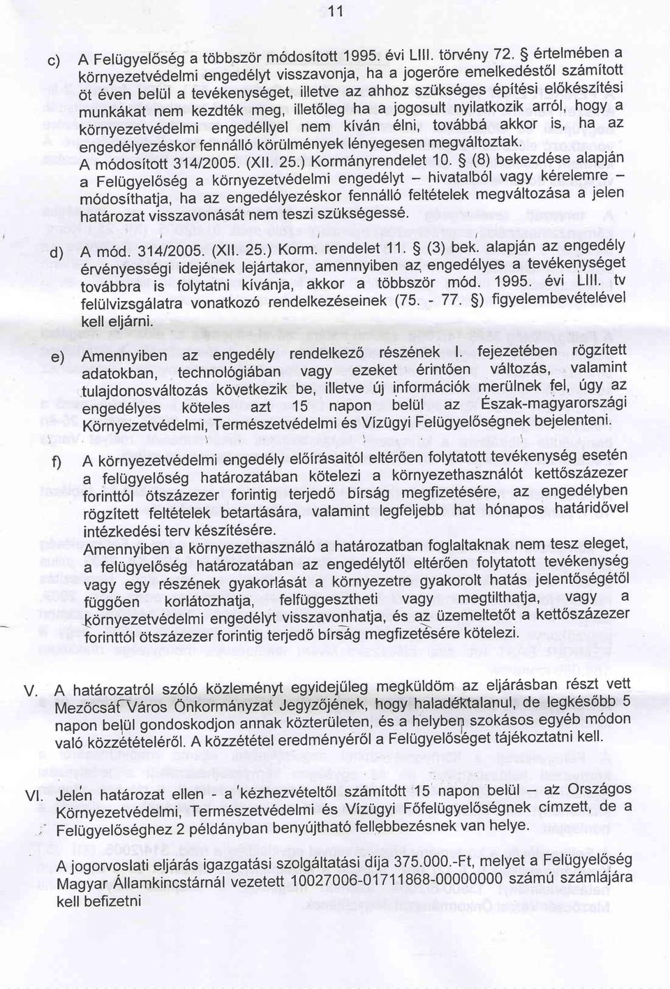 kezdtek-meg, illet6leg ha a jogosult nyilatkozik arr6l, hogy a k6rnyezetv6delmi engedellyll nem kiv6n 6lni, tovdbbd akkor is, ha az "n g"d"ty"z6skor fen net6 kdru lme nyek lenyegesen megvdltoztak' A