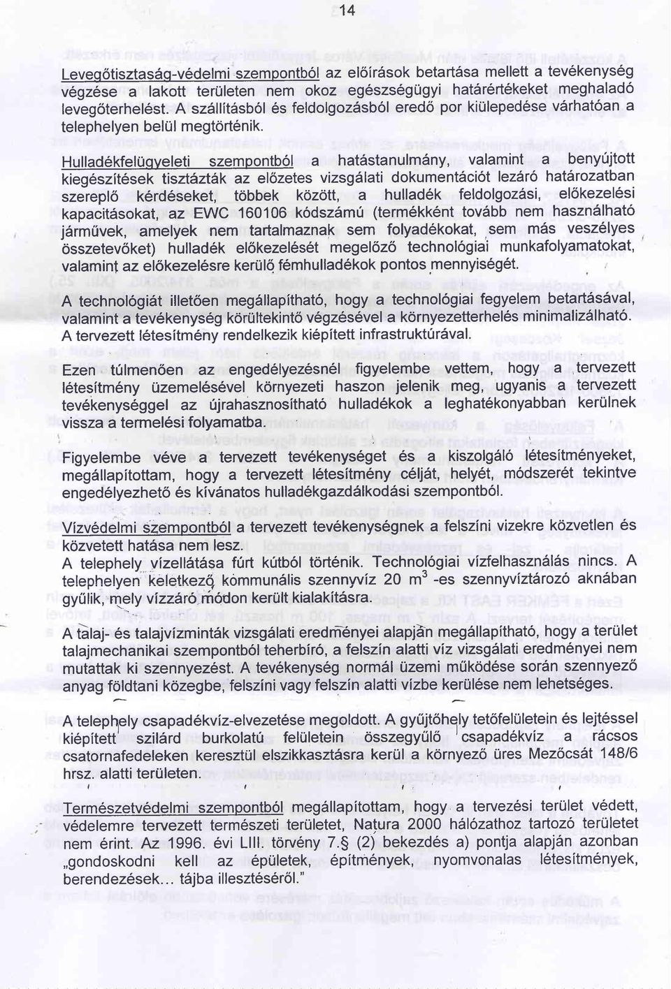 HulladSkfelUqveleti szempontb6l a hat6stanulm6ny, valamint a beny0jtott Ggeszit6sek tiszt6ztilk az elozetes vizsgslati dokument1ciot lez1r6 hat1rozatban szerepl6 k6rd6seket, tobbek kdzdtt, a hulladek