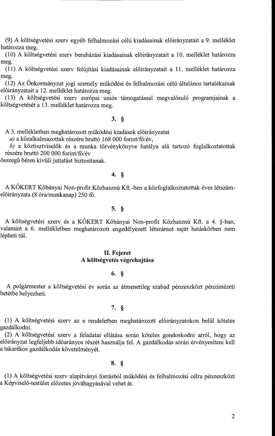 (13) A költségvetési szerv európai uniós támgatással megvalósuló prgramjainak a költségvetését a 13. melléklet határzza meg. 3. A 3.