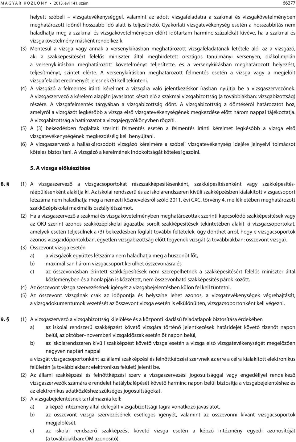 Gyakorlati vizsgatevékenység esetén a hosszabbítás nem haladhatja meg a szakmai és vizsgakövetelményben előírt időtartam harminc százalékát kivéve, ha a szakmai és vizsgakövetelmény másként