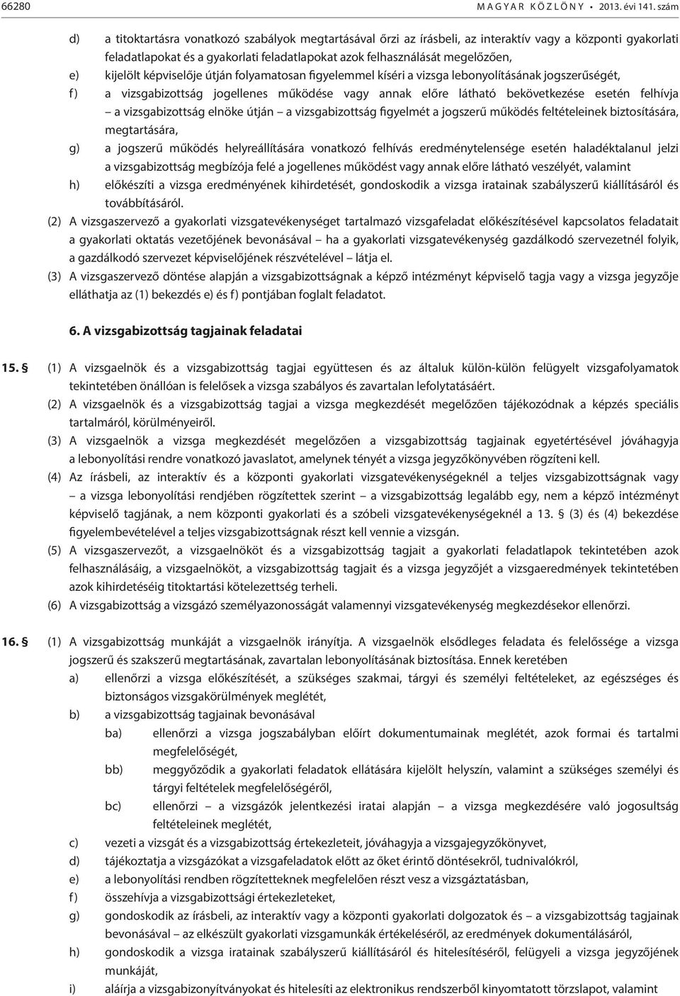 kijelölt képviselője útján folyamatosan figyelemmel kíséri a vizsga lebonyolításának jogszerűségét, f) a vizsgabizottság jogellenes működése vagy annak előre látható bekövetkezése esetén felhívja a