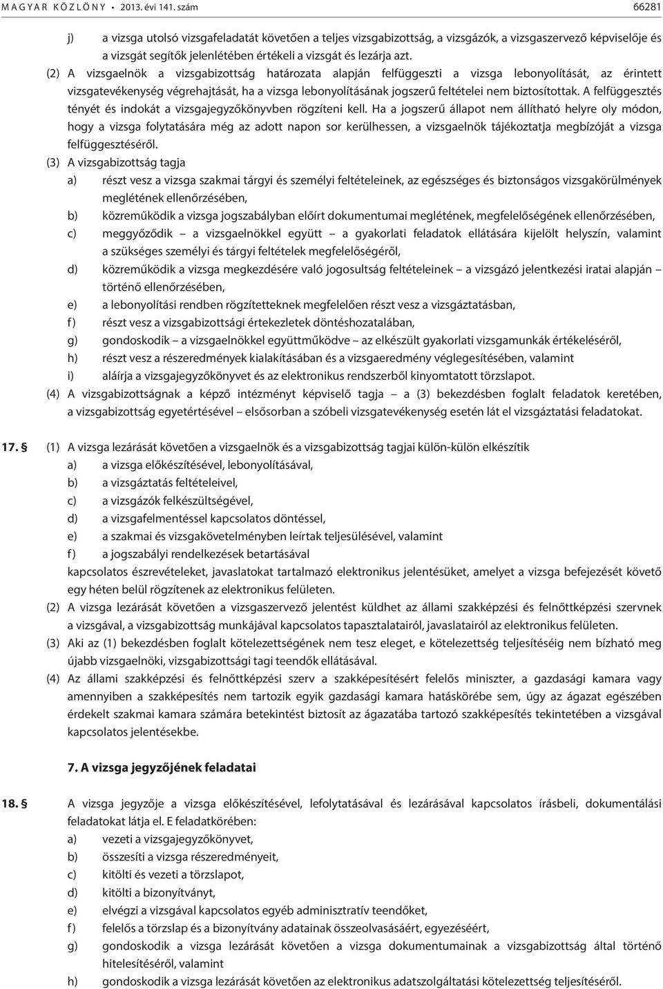 (2) A vizsgaelnök a vizsgabizottság határozata alapján felfüggeszti a vizsga lebonyolítását, az érintett vizsgatevékenység végrehajtását, ha a vizsga lebonyolításának jogszerű feltételei nem