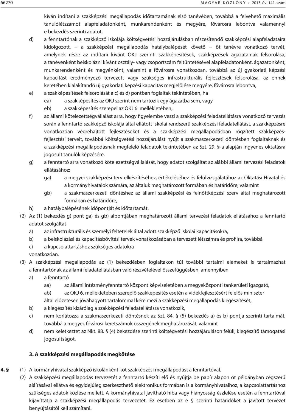 e bekezdés szerinti adatot, d) a fenntartónak a szakképző iskolája költségvetési hozzájárulásban részesítendő szakképzési alapfeladataira kidolgozott, a szakképzési megállapodás hatálybalépését