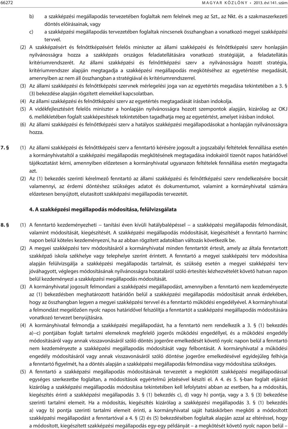 (2) A szakképzésért és felnőttképzésért felelős miniszter az állami szakképzési és felnőttképzési szerv honlapján nyilvánosságra hozza a szakképzés országos feladatellátására vonatkozó stratégiáját,