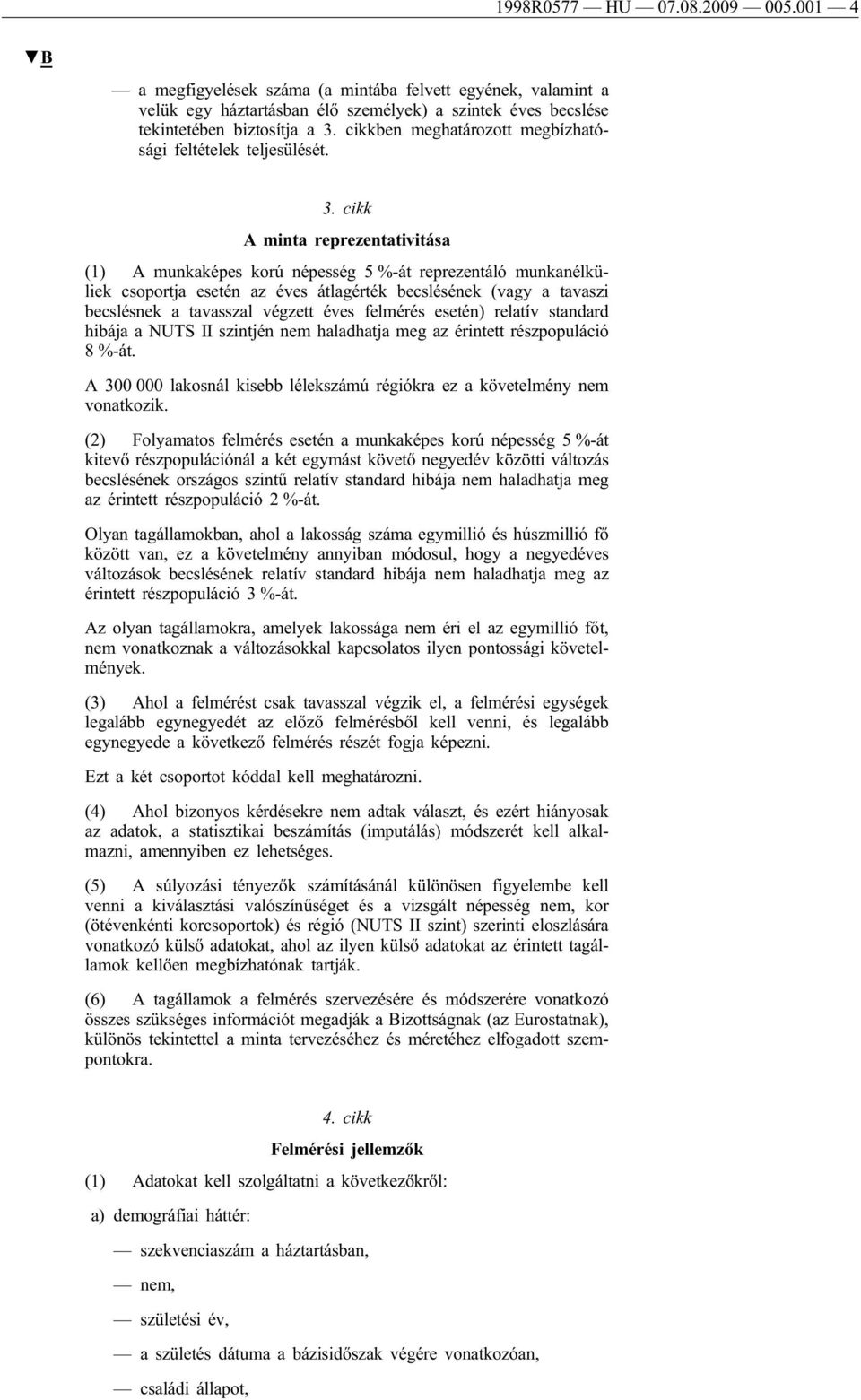 cikk A minta reprezentativitása (1) A munkaképes korú népesség 5 %-át reprezentáló munkanélküliek csoportja esetén az éves átlagérték becslésének (vagy a tavaszi becslésnek a tavasszal végzett éves