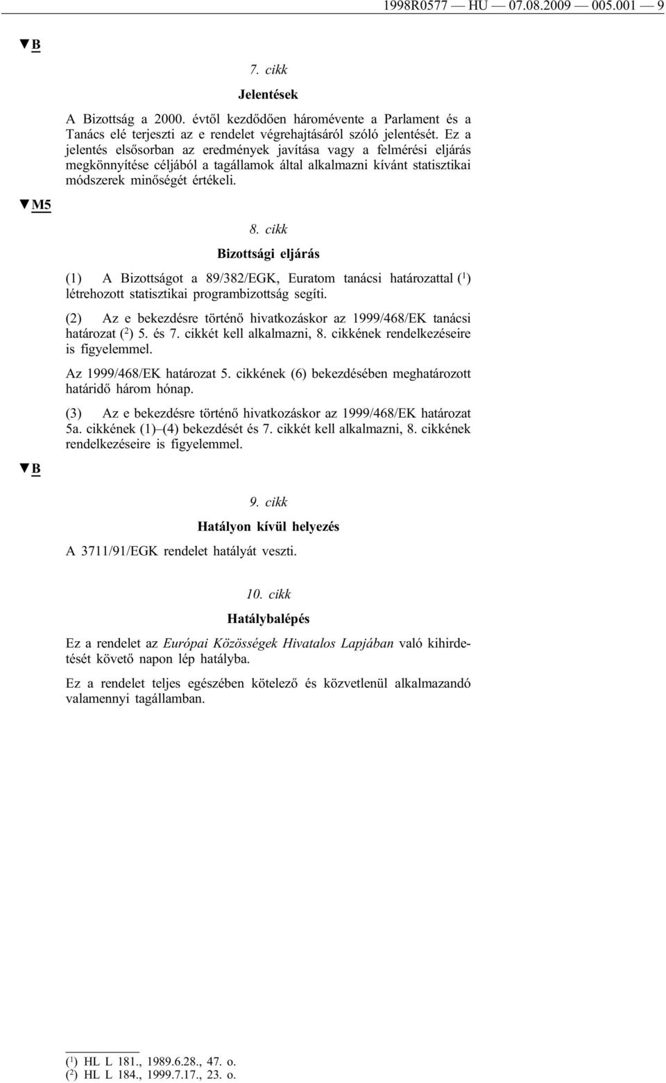 cikk Bizottsági eljárás (1) A Bizottságot a 89/382/EGK, Euratom tanácsi határozattal ( 1 ) létrehozott statisztikai programbizottság segíti.
