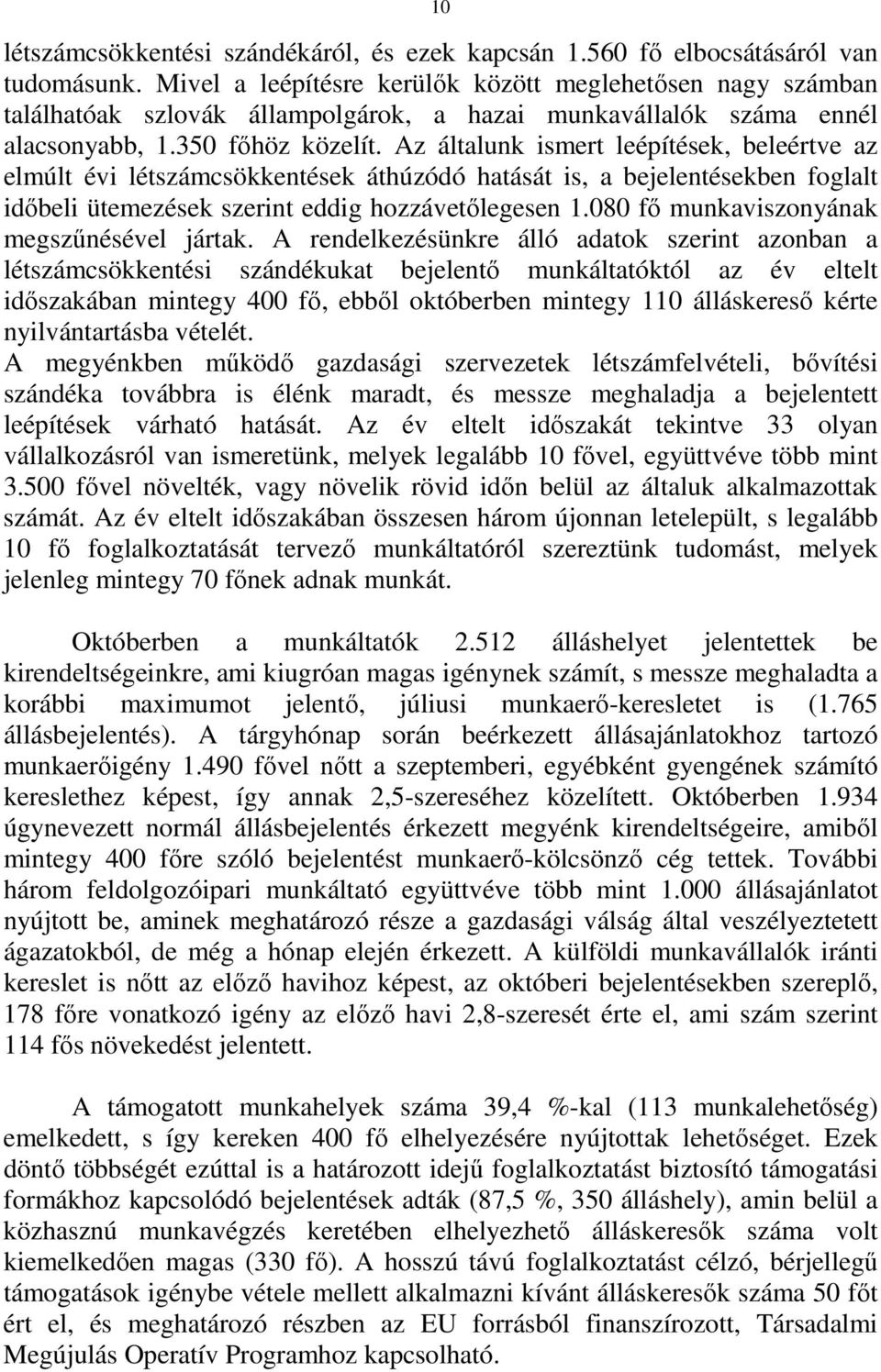 Az általunk ismert leépítések, beleértve az elmúlt évi létszámcsökkentések áthúzódó hatását is, a bejelentésekben foglalt idıbeli ütemezések szerint eddig hozzávetılegesen 1.