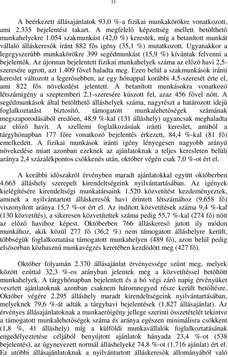 Ugyanakkor a legegyszerőbb munkakörökre 399 segédmunkást (15,9 %) kívántak felvenni a bejelentık. Az újonnan bejelentett fizikai munkahelyek száma az elızı havi 2,5- szeresére ugrott, azt 1.