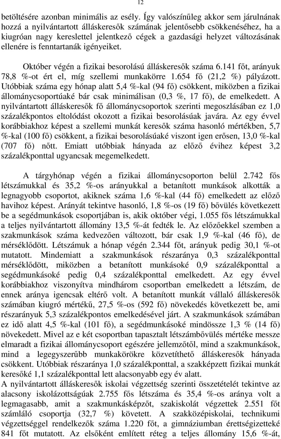 is fenntartanák igényeiket. Október végén a fizikai besorolású álláskeresık száma 6.141 fıt, arányuk 78,8 %-ot ért el, míg szellemi munkakörre 1.654 fı (21,2 %) pályázott.