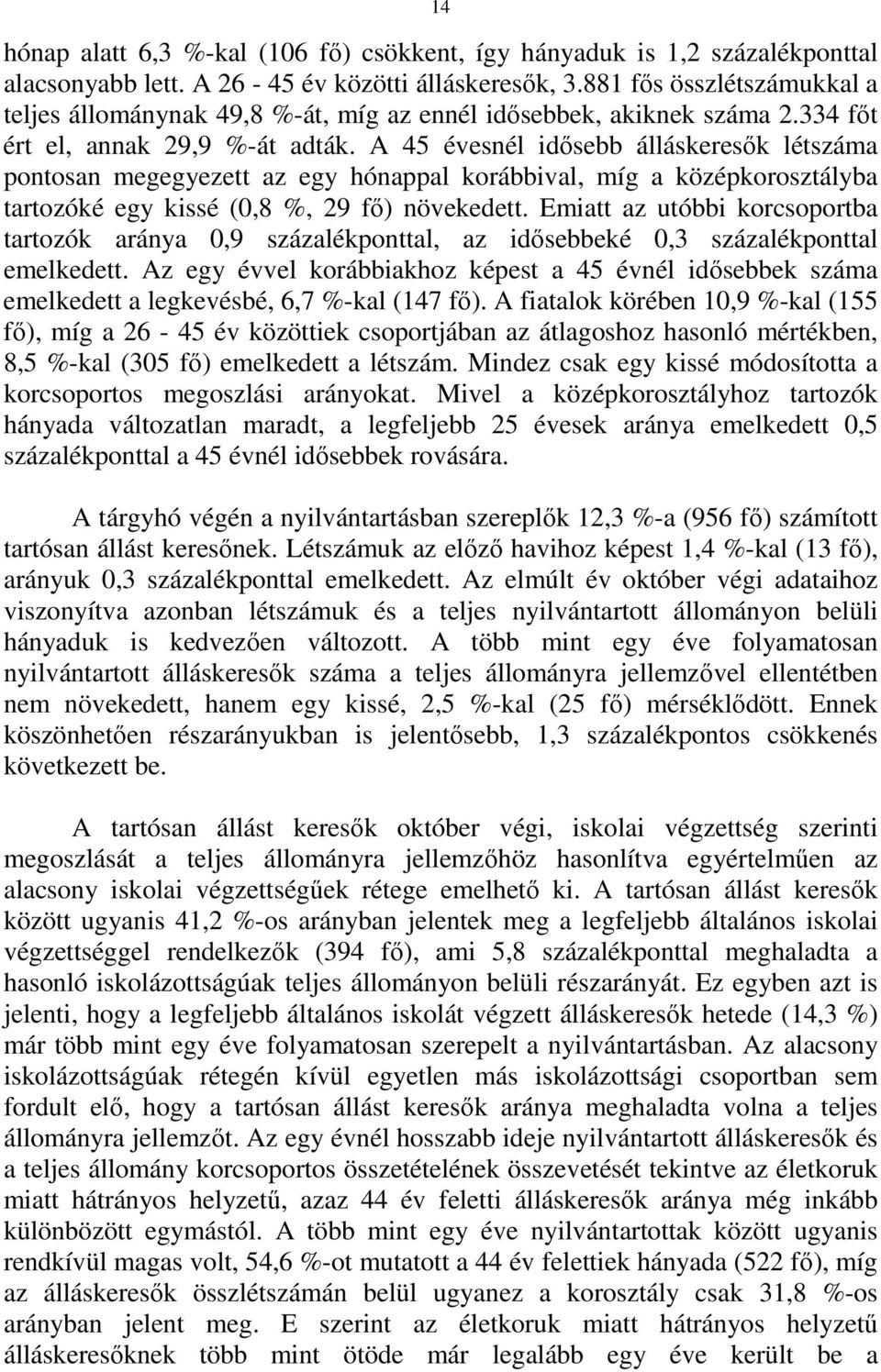 A 45 évesnél idısebb álláskeresık létszáma pontosan megegyezett az egy hónappal korábbival, míg a középkorosztályba tartozóké egy kissé (0,8 %, 29 fı) növekedett.