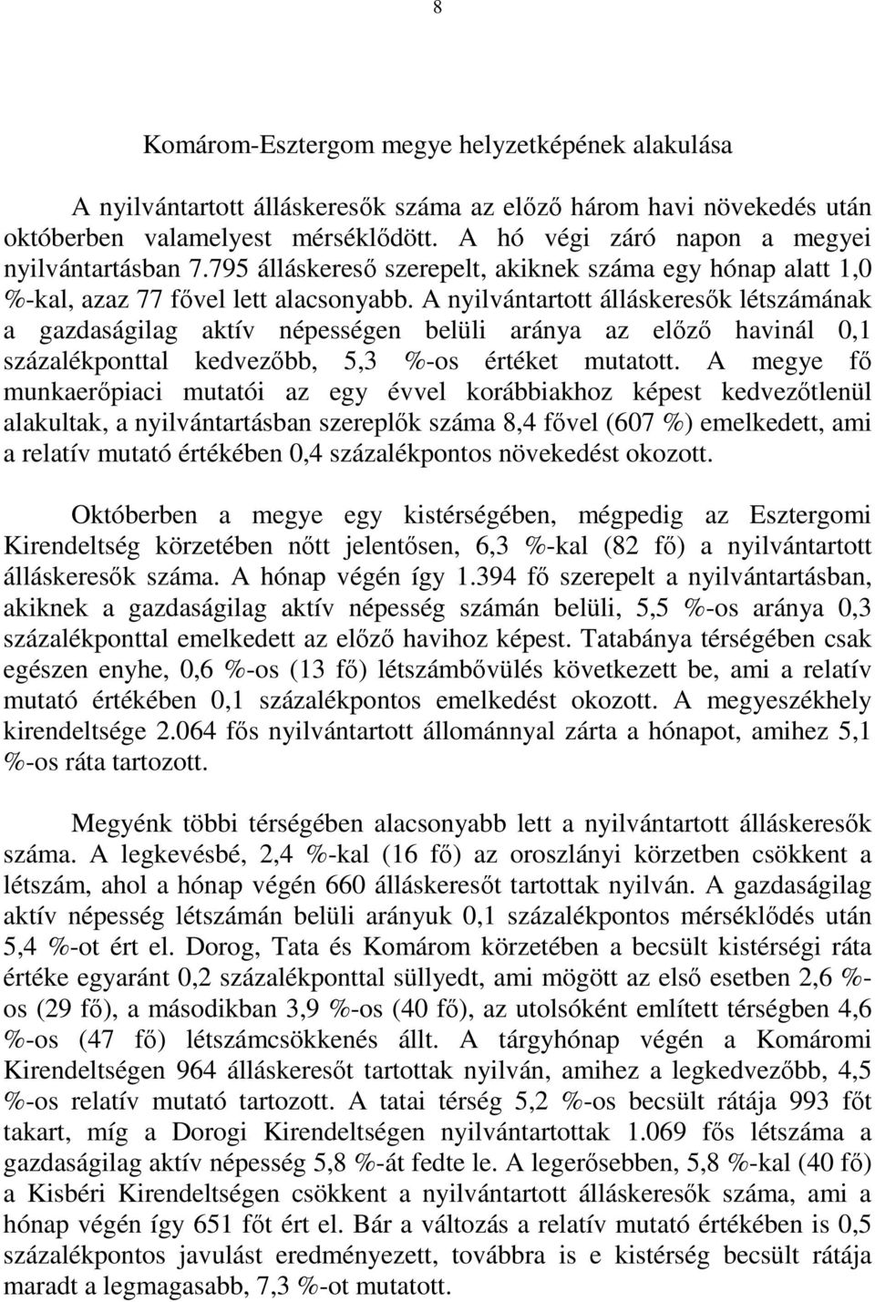 A nyilvántartott álláskeresık létszámának a gazdaságilag aktív népességen belüli aránya az elızı havinál 0,1 százalékponttal kedvezıbb, 5,3 %-os értéket mutatott.