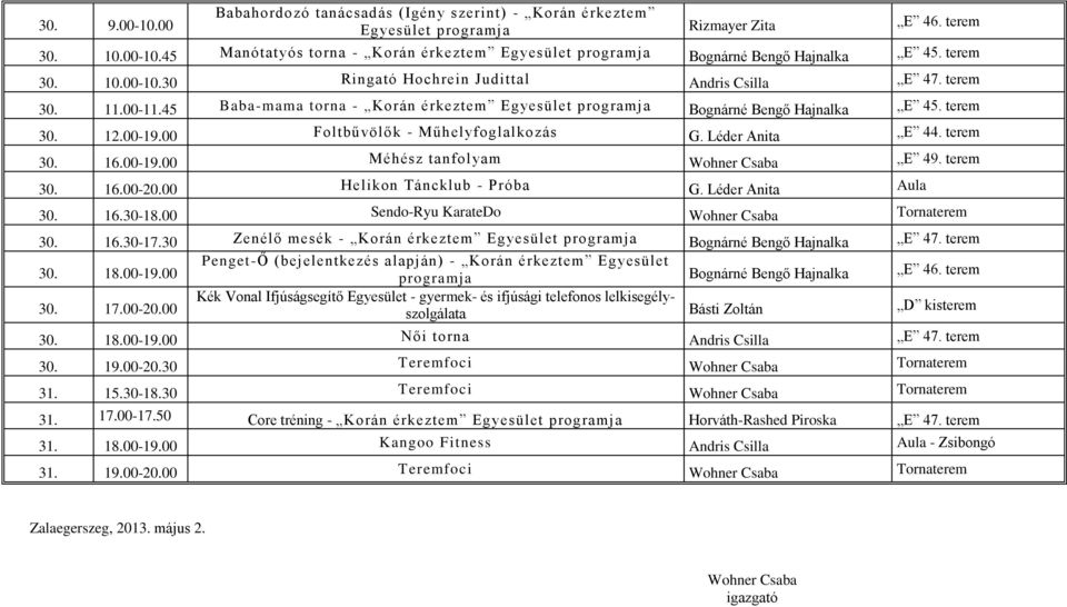 00 Foltbűvölők - Műhelyfoglalkozás G. Léder Anita E 44. terem 30. 16.00-19.00 Méhész tanfolyam Wohner Csaba E 49. terem 30. 16.00-20.00 Helikon Táncklub - Próba G. Léder Anita Aula 30. 16.30-18.