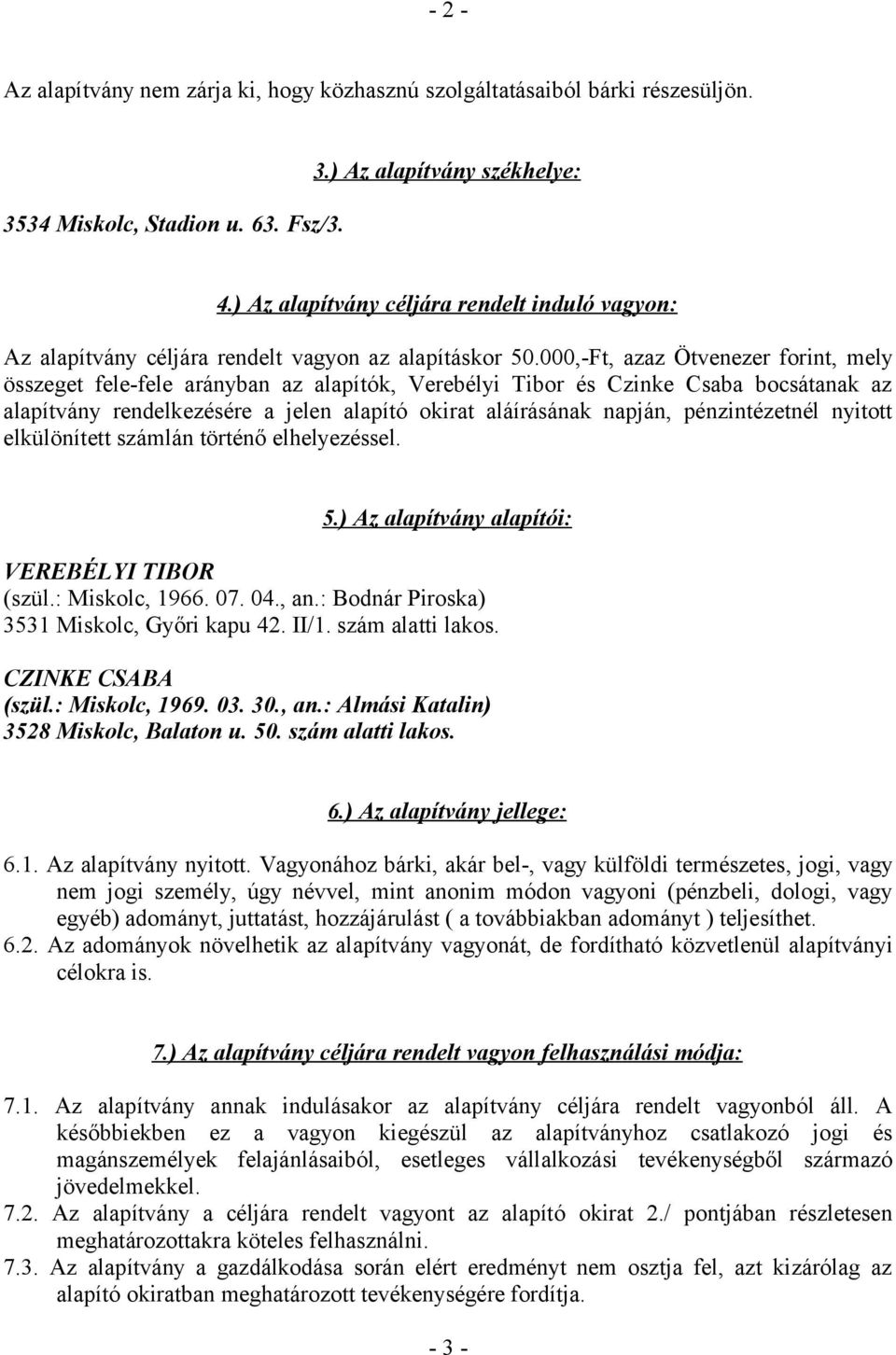 000,-Ft, azaz Ötvenezer forint, mely összeget fele-fele arányban az alapítók, Verebélyi Tibor és Czinke Csaba bocsátanak az alapítvány rendelkezésére a jelen alapító okirat aláírásának napján,