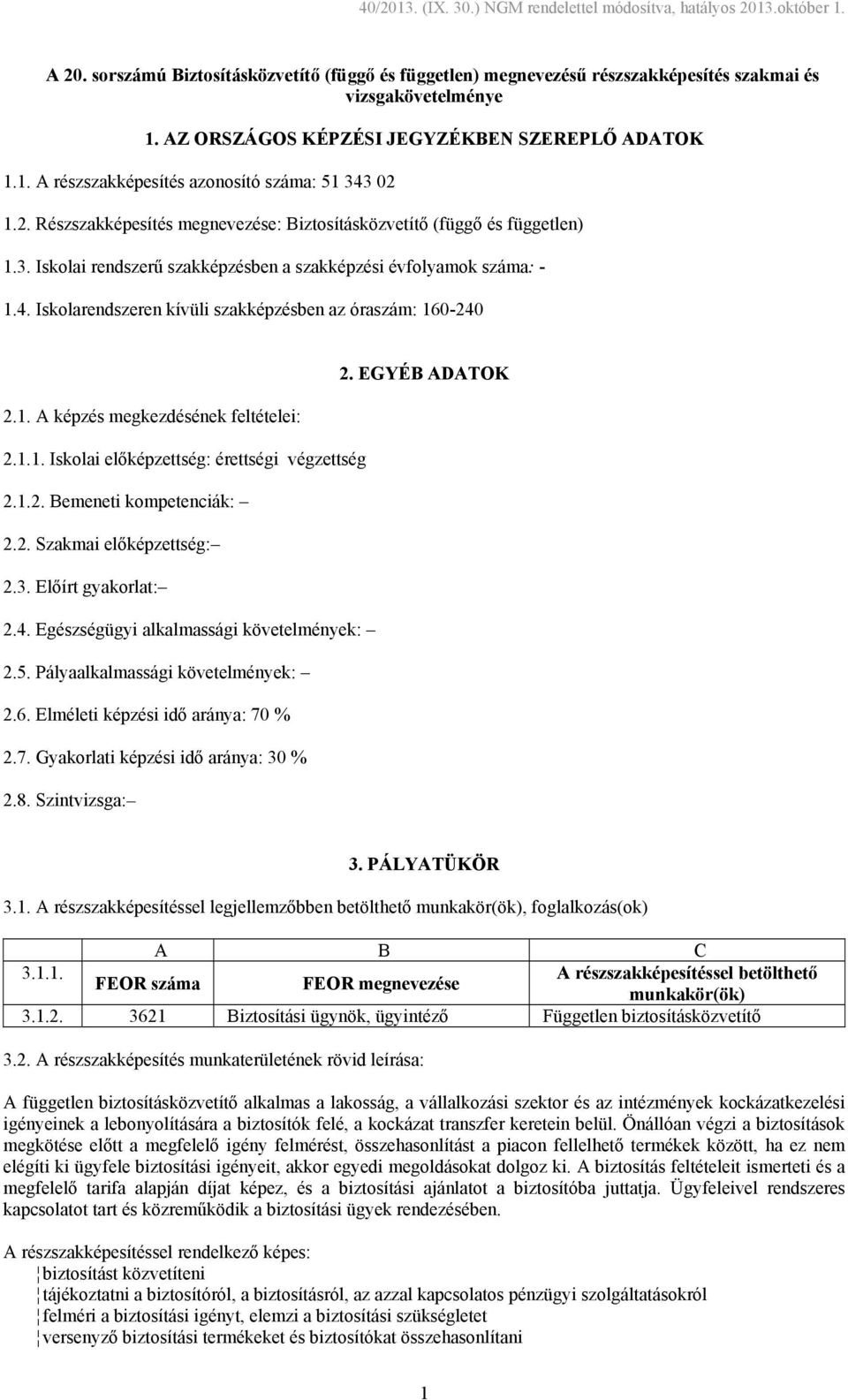 Iskolarendszeren kívüli szakképzésben az óraszám: 160-240 2. EGYÉB ADATOK 2.1. A képzés megkezdésének feltételei: 2.1.1. Iskolai előképzettség: érettségi végzettség 2.1.2. Bemeneti kompetenciák: 2.2. Szakmai előképzettség: 2.