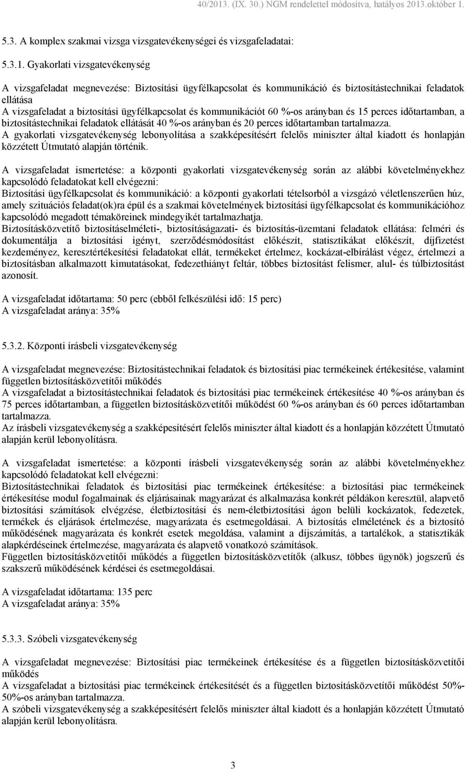 kommunikációt 60 %-os arányban és 15 perces időtartamban, a biztosítástechnikai feladatok ellátását 40 %-os arányban és 20 perces időtartamban tartalmazza.