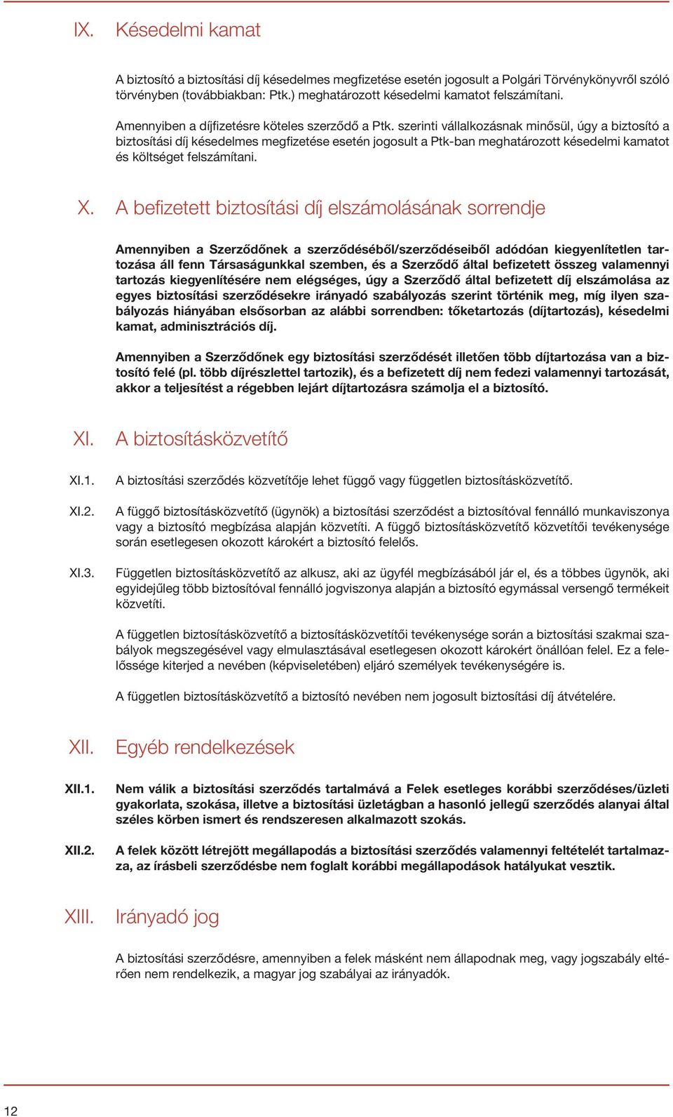 szerinti vállalkozásnak minősül, úgy a biztosító a biztosítási díj késedelmes megfizetése esetén jogosult a Ptk-ban meghatározott késedelmi kamatot és költséget felszámítani. X.