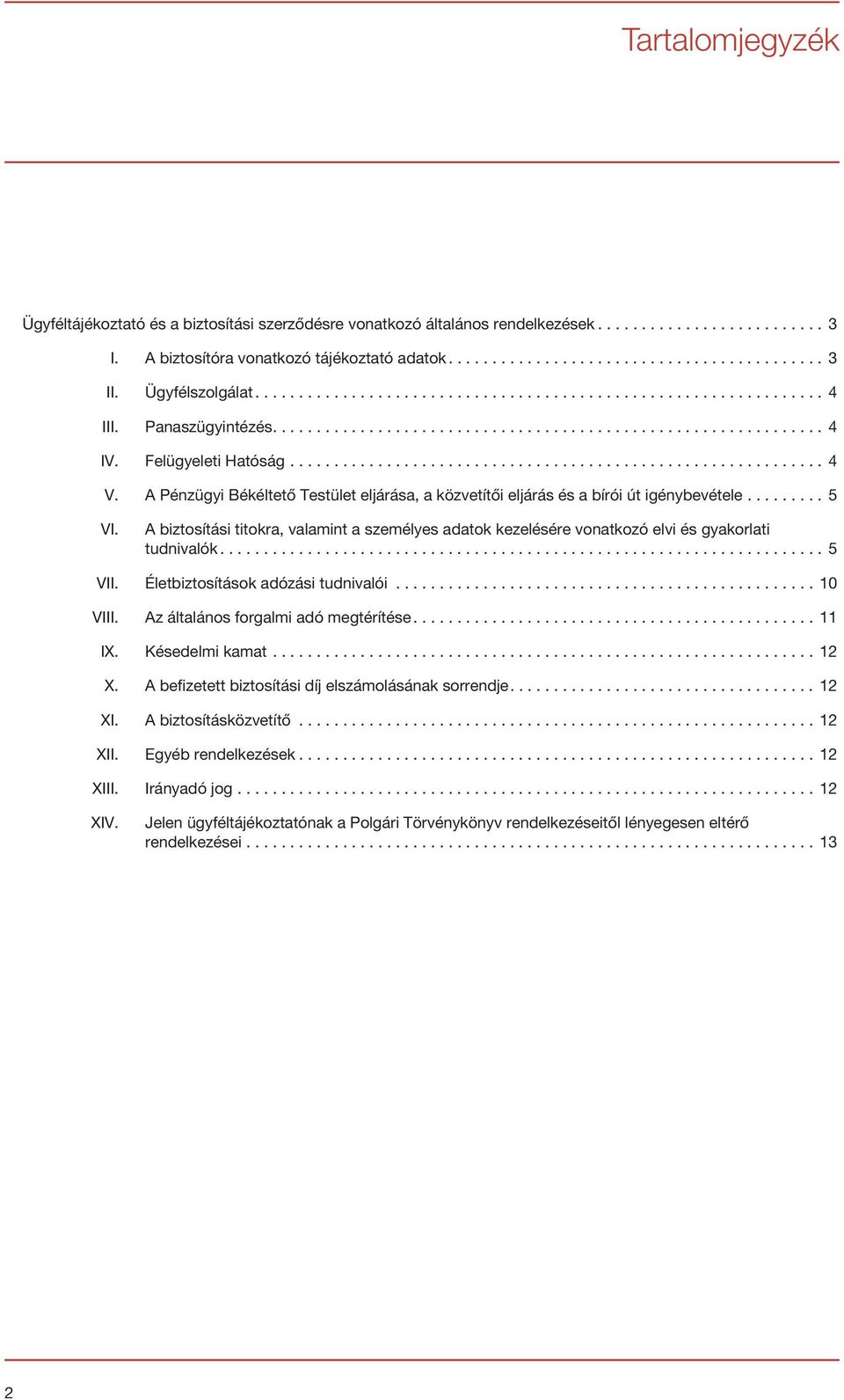 A Pénzügyi Békéltető Testület eljárása, a közvetítői eljárás és a bírói út igénybevétele......... 5 VI.