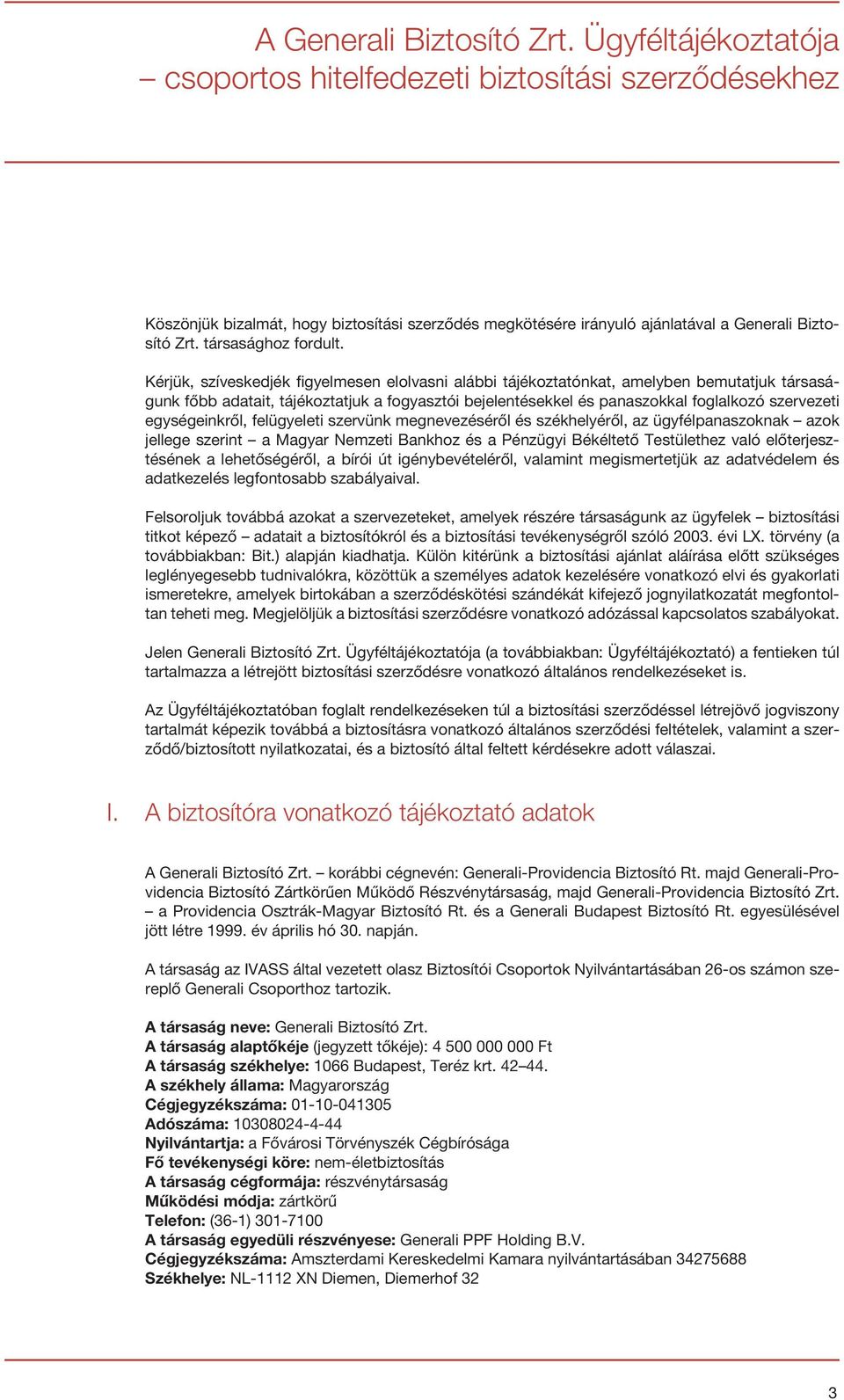 Kérjük, szíveskedjék figyelmesen elolvasni alábbi tájékoztatónkat, amelyben bemutatjuk társaságunk főbb adatait, tájékoztatjuk a fogyasztói bejelentésekkel és panaszokkal foglalkozó szervezeti