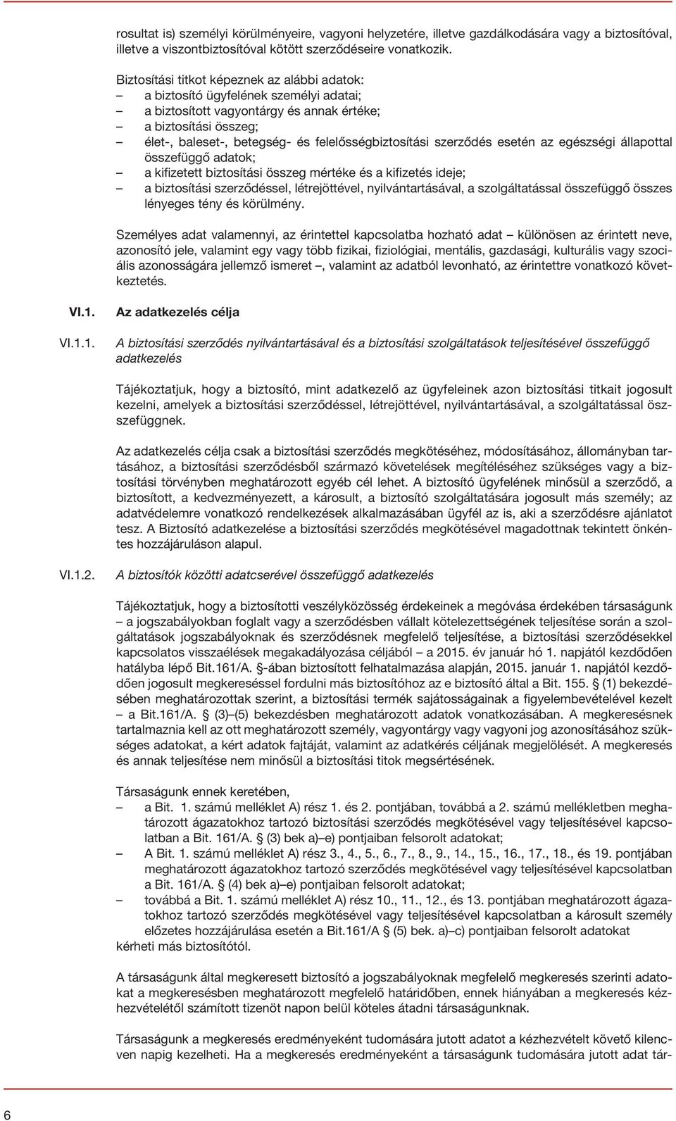 felelősségbiztosítási szerződés esetén az egészségi állapottal összefüggő adatok; a kifizetett biztosítási összeg mértéke és a kifizetés ideje; a biztosítási szerződéssel, létrejöttével,