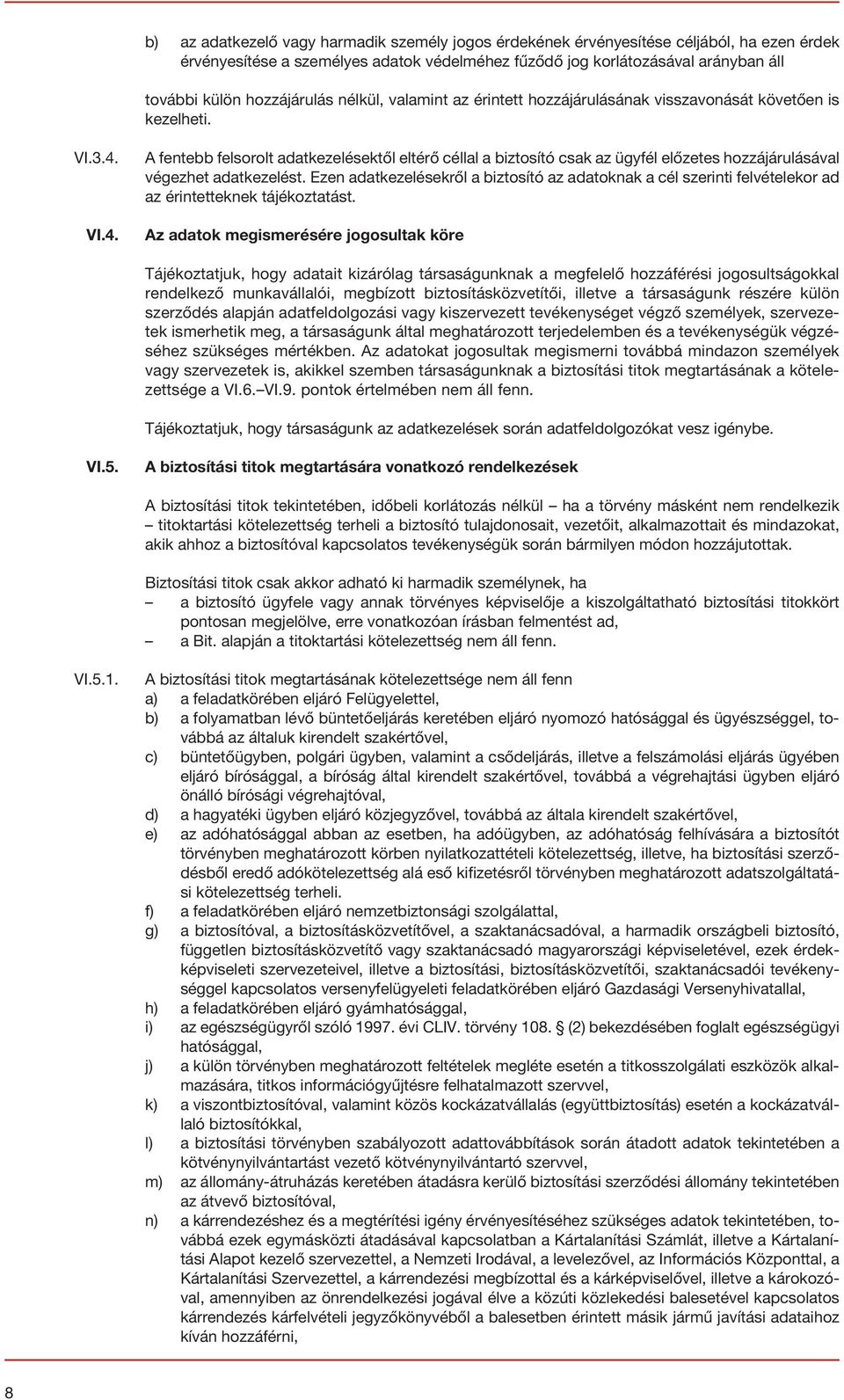 VI.4. A fentebb felsorolt adatkezelésektől eltérő céllal a biztosító csak az ügyfél előzetes hozzájárulásával végezhet adatkezelést.