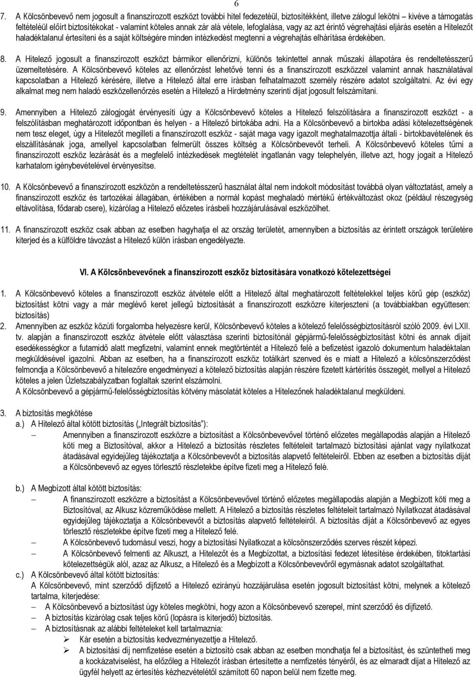 érdekében. 8. A Hitelezı jogosult a finanszírozott eszközt bármikor ellenırizni, különös tekintettel annak mőszaki állapotára és rendeltetésszerő üzemeltetésére.
