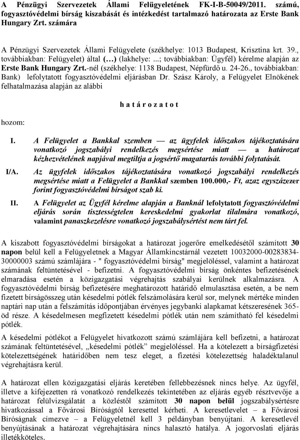 ..; továbbiakban: Ügyfél) kérelme alapján az Erste Bank Hungary Zrt.-nél (székhelye: 1138 Budapest, Népfürdő u. 24-26., továbbiakban: Bank) lefolytatott fogyasztóvédelmi eljárásban Dr.