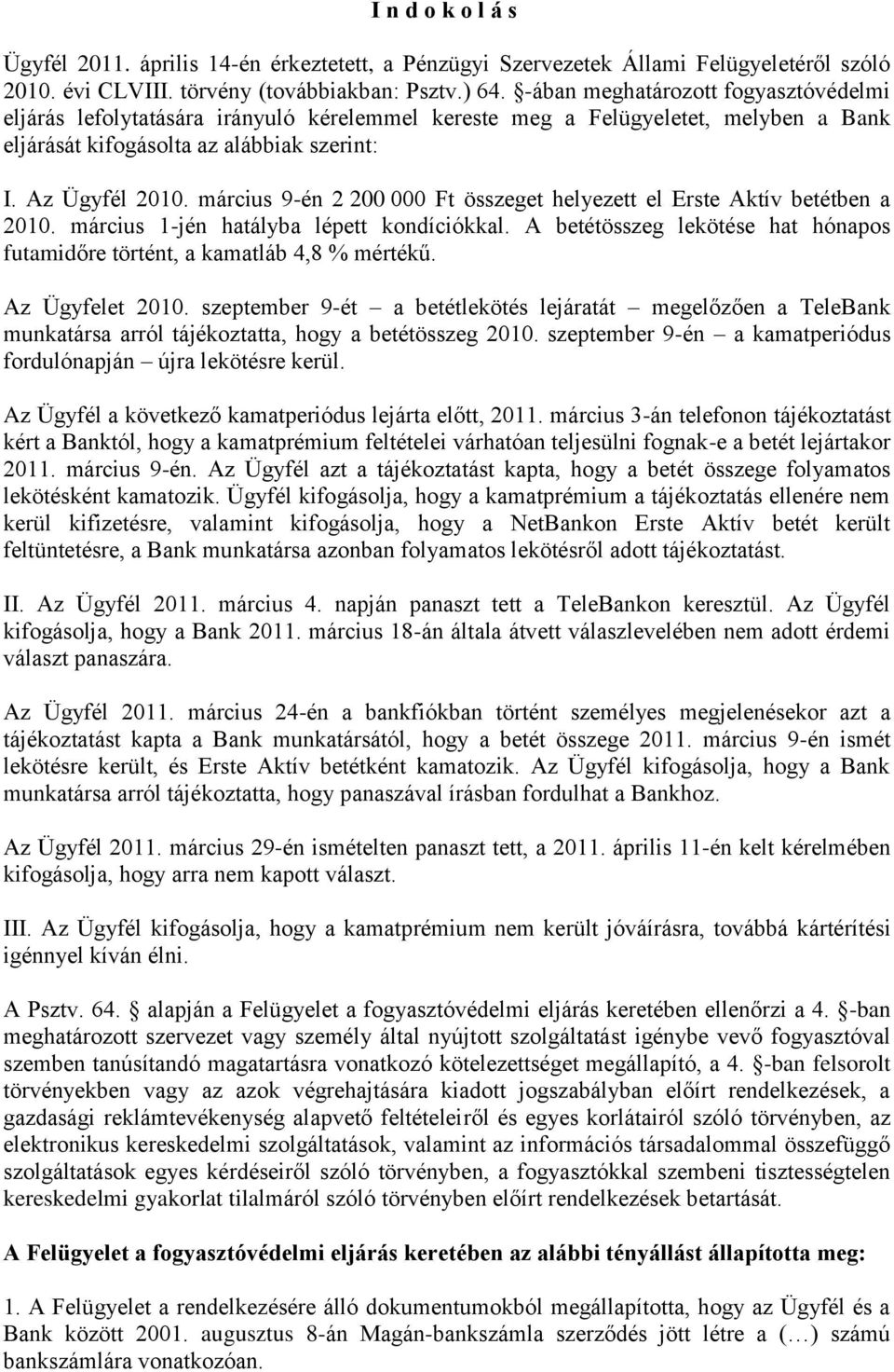 március 9-én 2 200 000 Ft összeget helyezett el Erste Aktív betétben a 2010. március 1-jén hatályba lépett kondíciókkal.