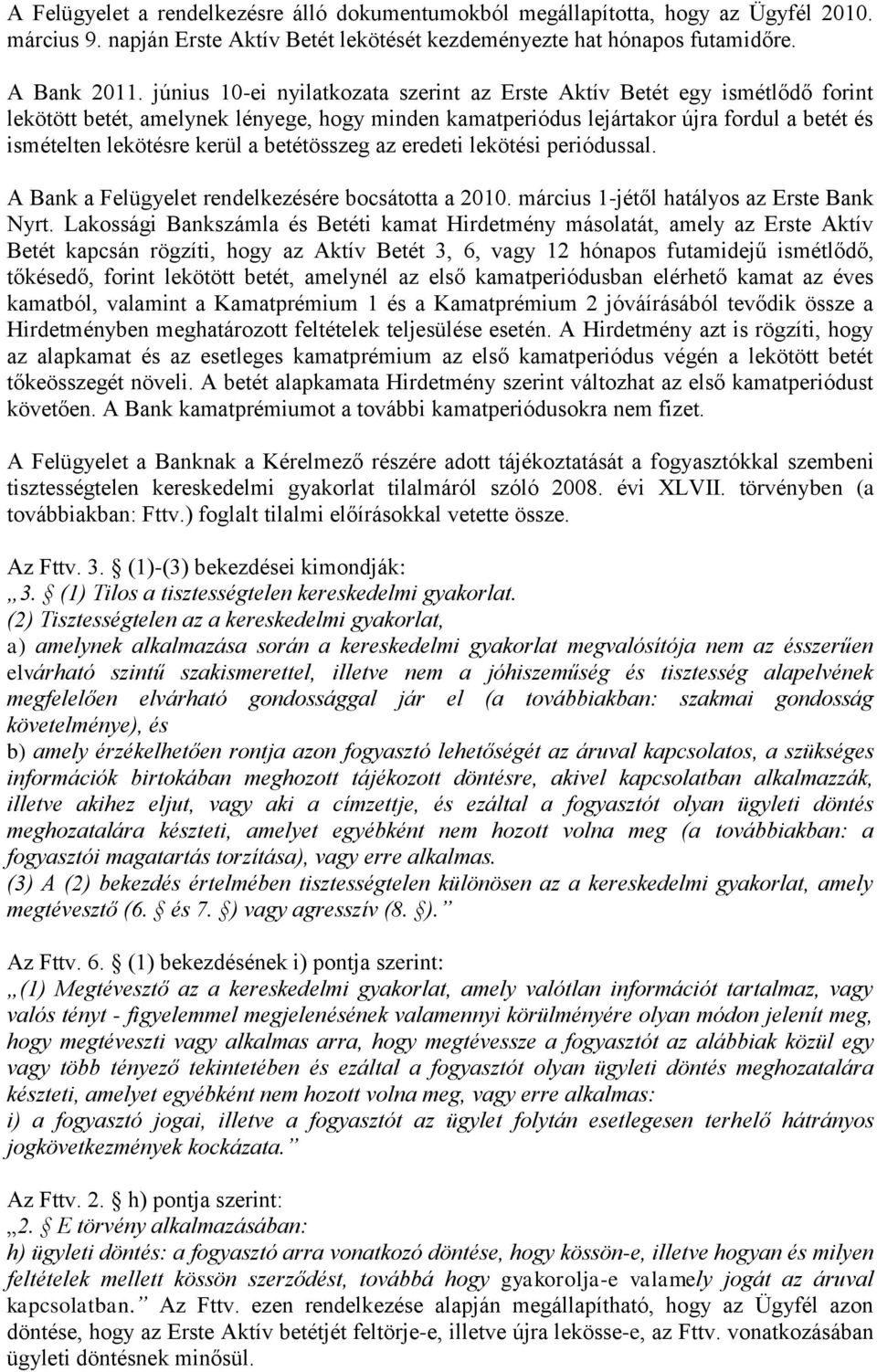 betétösszeg az eredeti lekötési periódussal. A Bank a Felügyelet rendelkezésére bocsátotta a 2010. március 1-jétől hatályos az Erste Bank Nyrt.