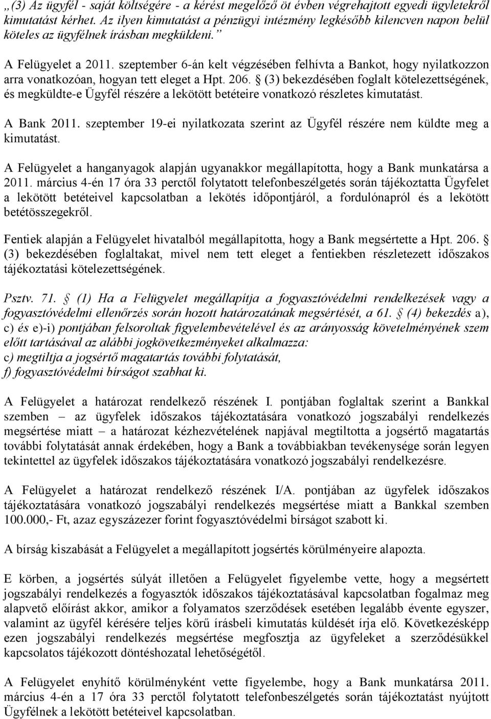 szeptember 6-án kelt végzésében felhívta a Bankot, hogy nyilatkozzon arra vonatkozóan, hogyan tett eleget a Hpt. 206.