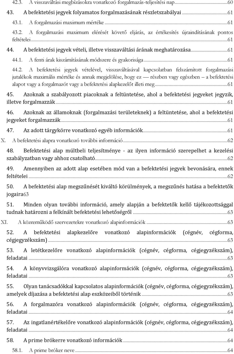 A befektetési jegyek vételével, visszaváltásával kapcsolatban felszámított forgalmazási jutalékok maximális mértéke és annak megjelölése, hogy ez részben vagy egészben a befektetési alapot vagy a