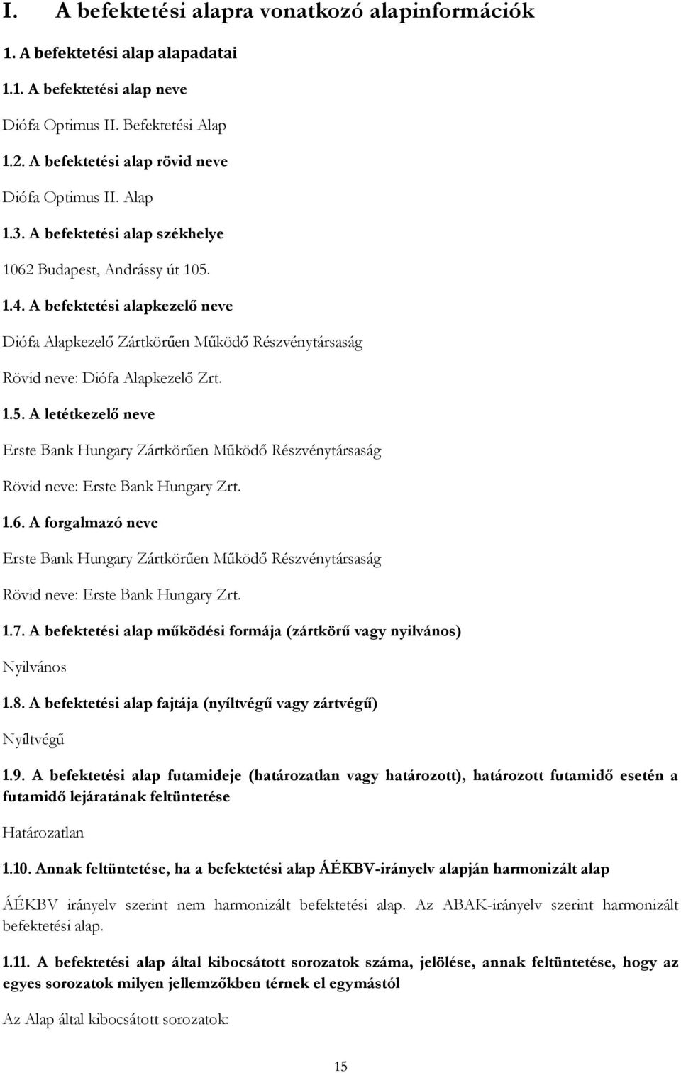 1.6. A forgalmazó neve Erste Bank Hungary Zártkörűen Működő Részvénytársaság Rövid neve: Erste Bank Hungary Zrt. 1.7. A befektetési alap működési formája (zártkörű vagy nyilvános) Nyilvános 1.8.