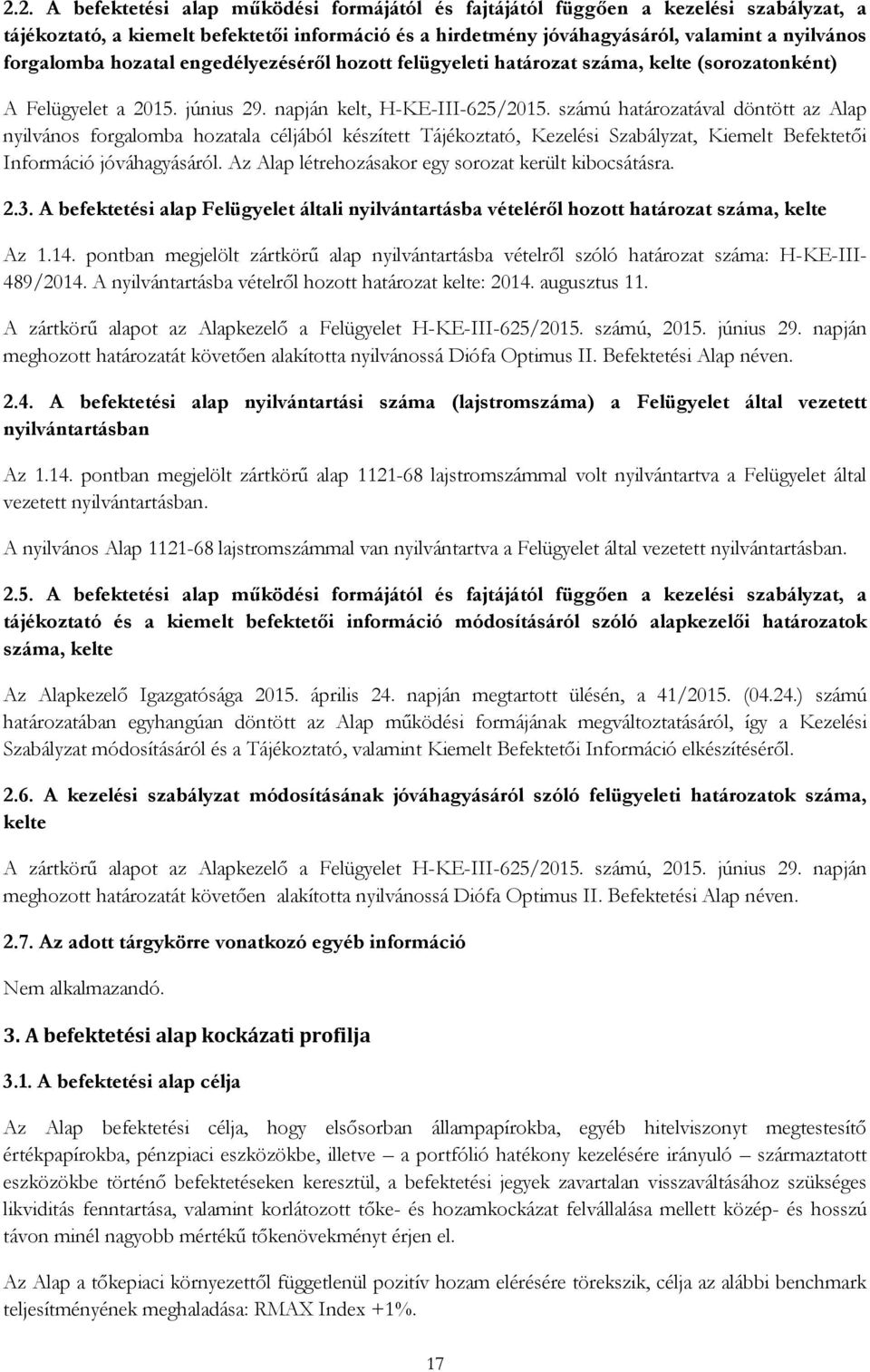 számú határozatával döntött az Alap nyilvános forgalomba hozatala céljából készített Tájékoztató, Kezelési Szabályzat, Kiemelt Befektetői Információ jóváhagyásáról.