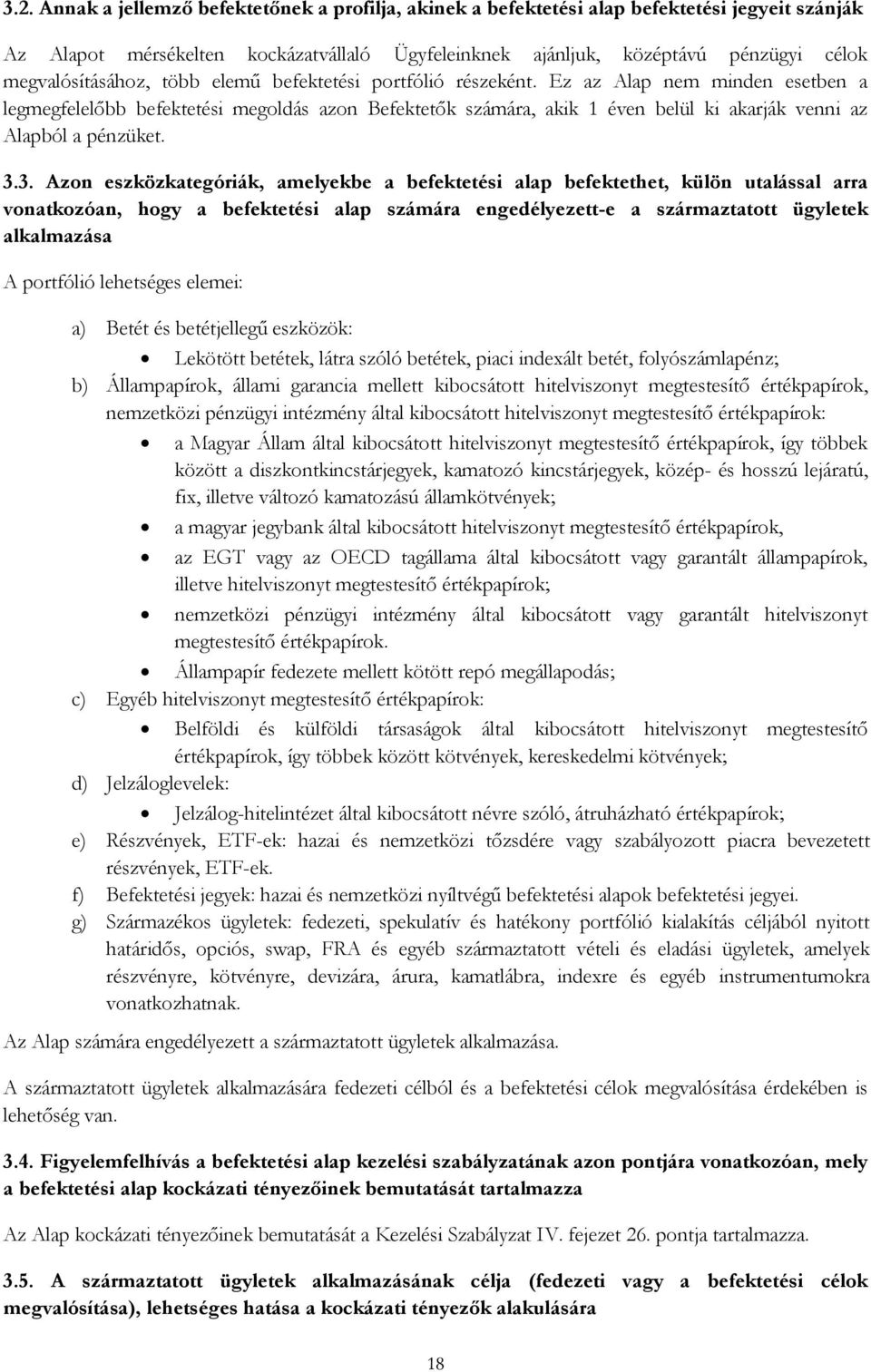 Ez az Alap nem minden esetben a legmegfelelőbb befektetési megoldás azon Befektetők számára, akik 1 éven belül ki akarják venni az Alapból a pénzüket. 3.