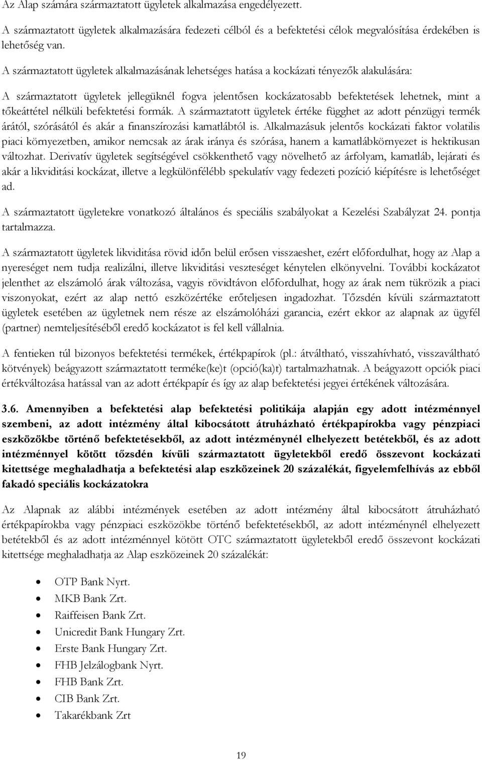 tőkeáttétel nélküli befektetési formák. A származtatott ügyletek értéke függhet az adott pénzügyi termék árától, szórásától és akár a finanszírozási kamatlábtól is.