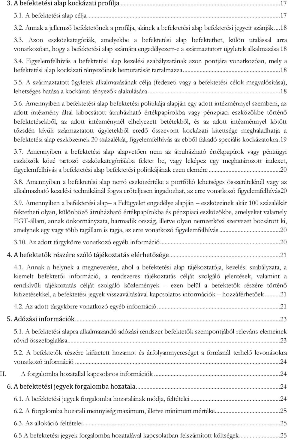 A származtatott ügyletek alkalmazásának célja (fedezeti vagy a befektetési célok megvalósítása), lehetséges hatása a kockázati tényezők alakulására...18 3.6.