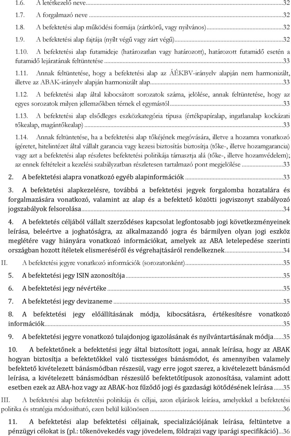 Annak feltüntetése, hogy a befektetési alap az ÁÉKBV-irányelv alapján nem harmonizált, illetve az ABAK-irányelv alapján harmonizált alap...33 1.12.