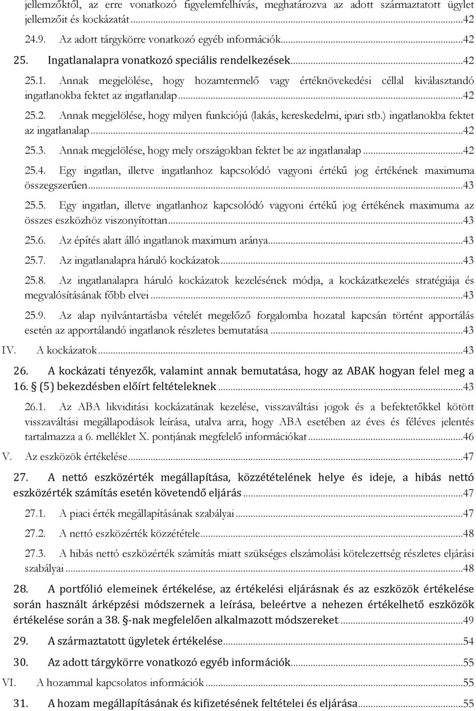 ) ingatlanokba fektet az ingatlanalap...42 25.3. Annak megjelölése, hogy mely országokban fektet be az ingatlanalap...42 25.4. Egy ingatlan, illetve ingatlanhoz kapcsolódó vagyoni értékű jog értékének maximuma összegszerűen.