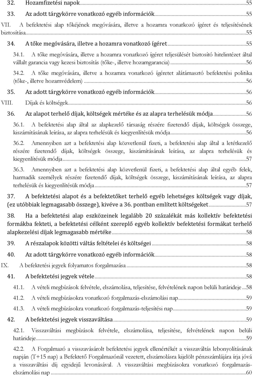 A tőke megóvására, illetve a hozamra vonatkozó ígéret teljesülését biztosító hitelintézet által vállalt garancia vagy kezesi biztosítás (tőke-, illetve hozamgarancia)...56 34.2.