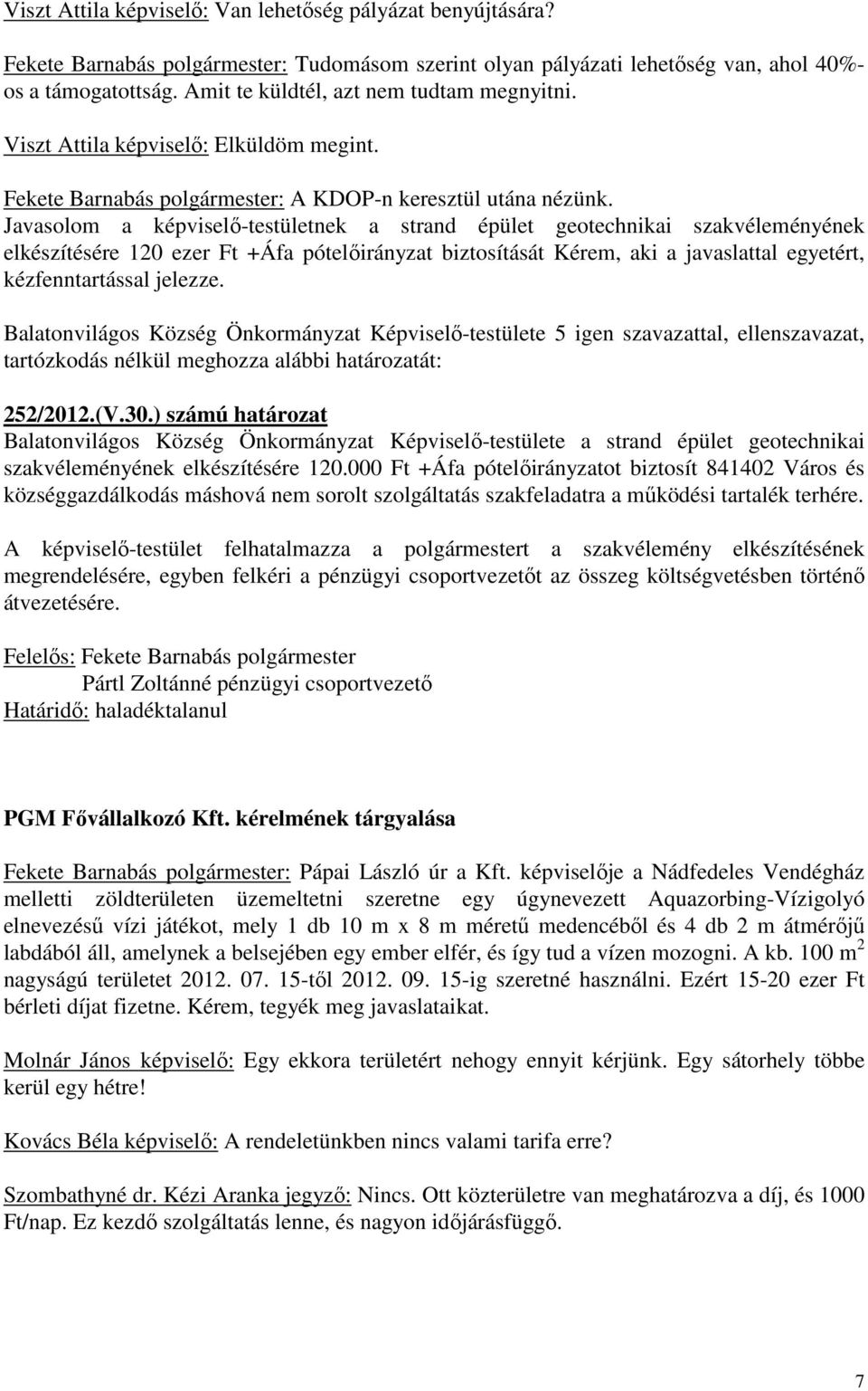 Javasolom a -testületnek a strand épület geotechnikai szakvéleményének elkészítésére 120 ezer Ft +Áfa pótelőirányzat biztosítását Kérem, aki a javaslattal egyetért, kézfenntartással jelezze.