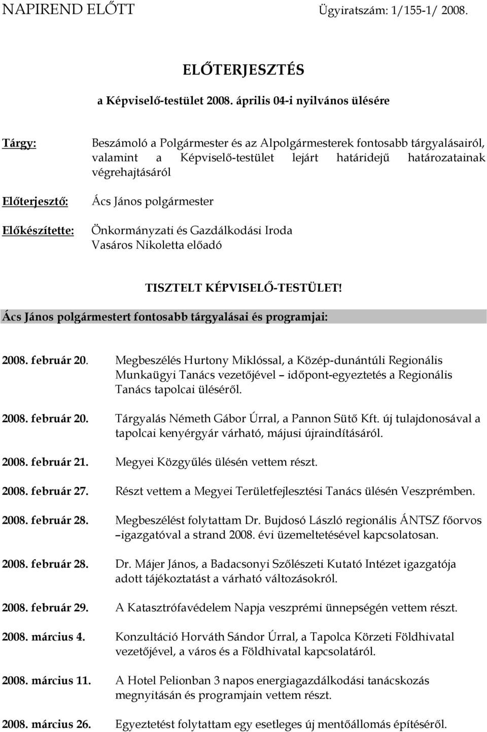 határozatainak végrehajtásáról Ács János polgármester Önkormányzati és Gazdálkodási Iroda Vasáros Nikoletta előadó TISZTELT KÉPVISELŐ-TESTÜLET!