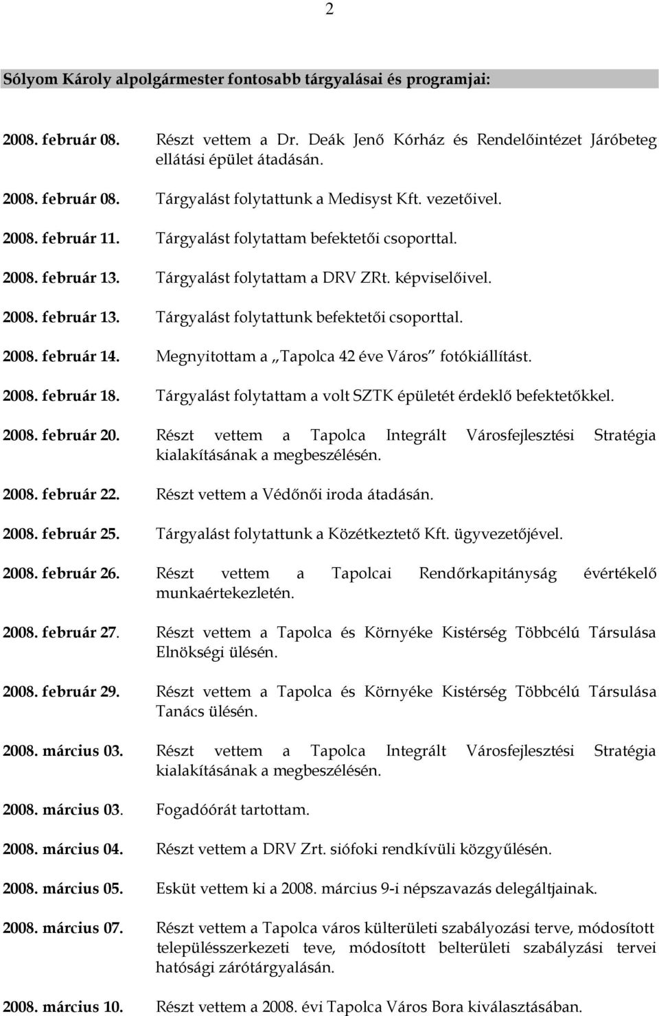 2008. február 14. Megnyitottam a Tapolca 42 éve Város fotókiállítást. 2008. február 18. Tárgyalást folytattam a volt SZTK épületét érdeklő befektetőkkel. 2008. február 20.