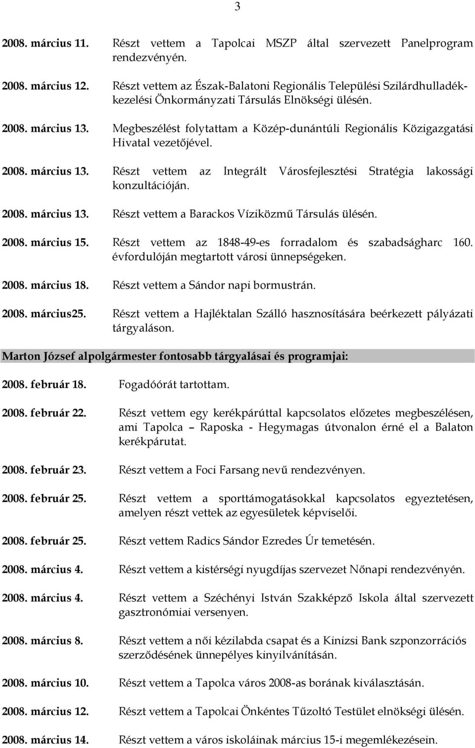 Megbeszélést folytattam a Közép-dunántúli Regionális Közigazgatási Hivatal vezetőjével. 2008. március 13. Részt vettem az Integrált Városfejlesztési Stratégia lakossági konzultációján. 2008. március 13. Részt vettem a Barackos Víziközmű Társulás ülésén.