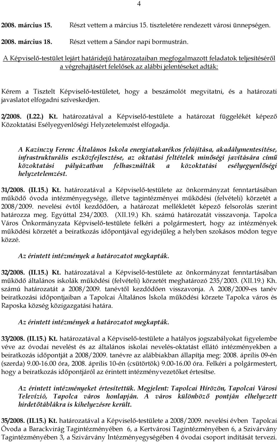 beszámolót megvitatni, és a határozati javaslatot elfogadni szíveskedjen. 2/2008. (I.22.) Kt.