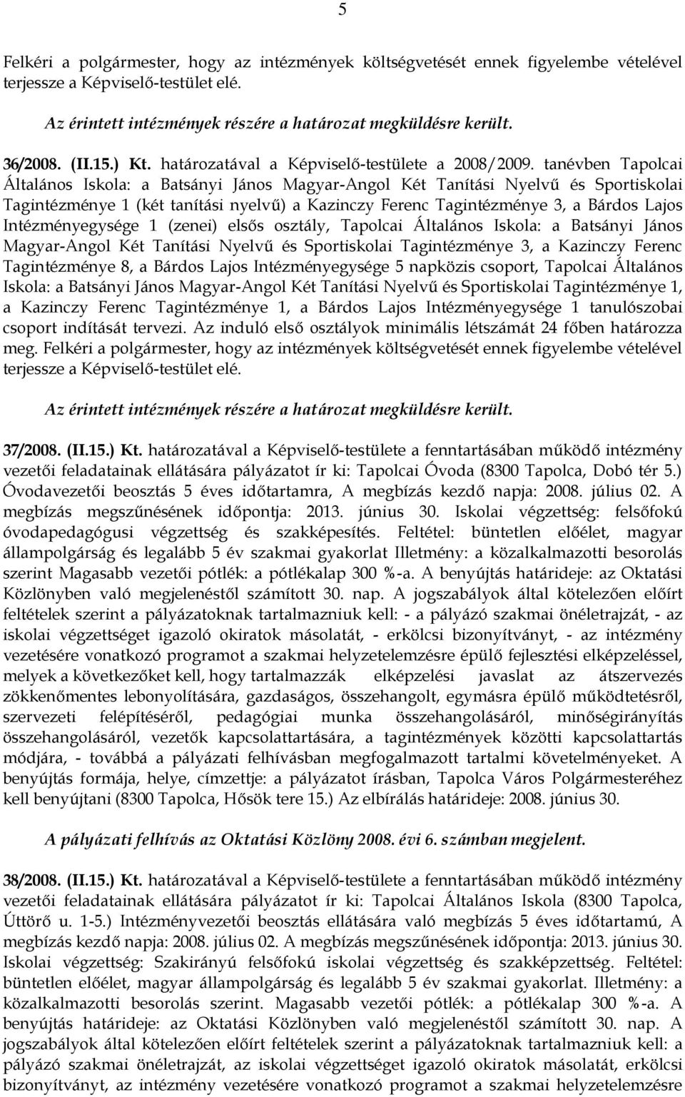 tanévben Tapolcai Általános Iskola: a Batsányi János Magyar-Angol Két Tanítási Nyelvű és Sportiskolai Tagintézménye 1 (két tanítási nyelvű) a Kazinczy Ferenc Tagintézménye 3, a Bárdos Lajos